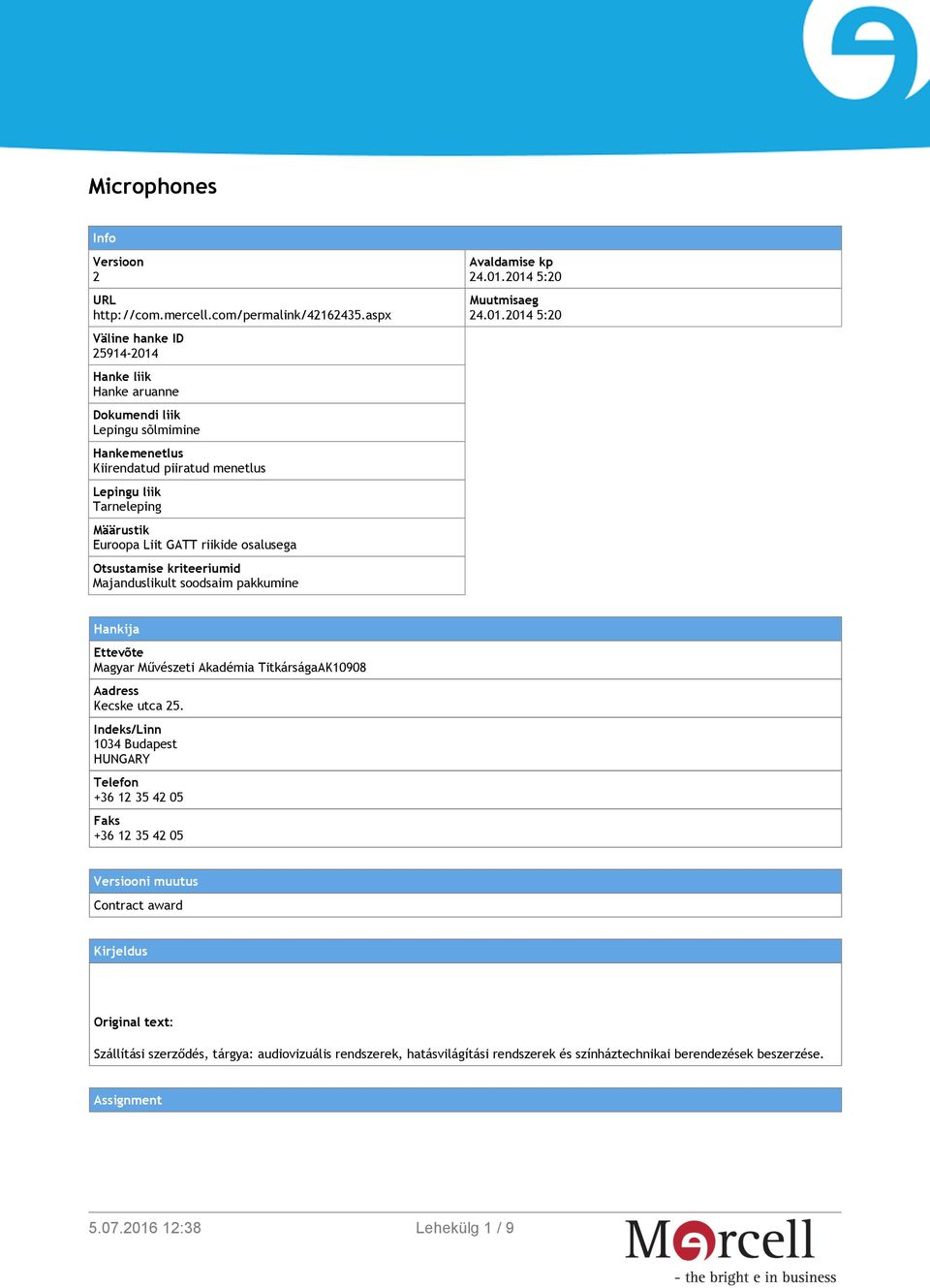 riikide osalusega Otsustamise kriteeriumid Majanduslikult soodsaim pakkumine Avaldamise kp 24.01.2014 5:20 Muutmisaeg 24.01.2014 5:20 Hankija Ettevõte Magyar Művészeti Akadémia TitkárságaAK10908 Aadress Kecske utca 25.