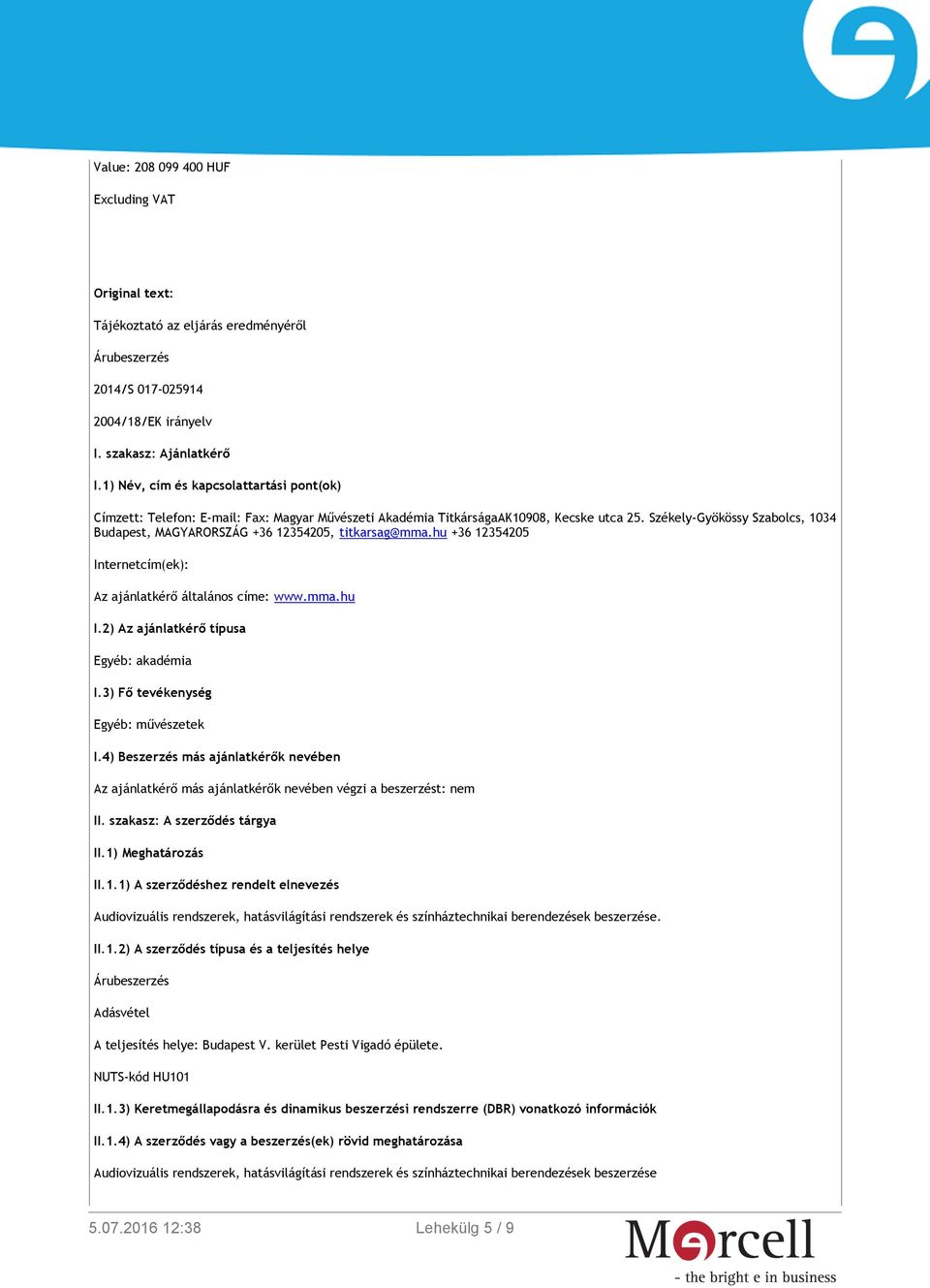 Székely-Gyökössy Szabolcs, 1034 Budapest, MAGYARORSZÁG +36 12354205, titkarsag@mma.hu +36 12354205 Internetcím(ek): Az ajánlatkérő általános címe: www.mma.hu I.