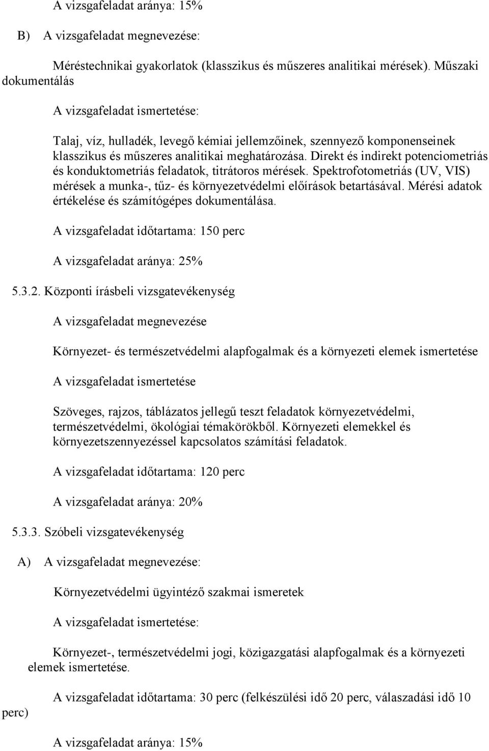 Direkt és indirekt potenciometriás és konduktometriás feladatok, titrátoros mérések. Spektrofotometriás (UV, VIS) mérések a munka-, tűz- és környezetvédelmi előírások betartásával.