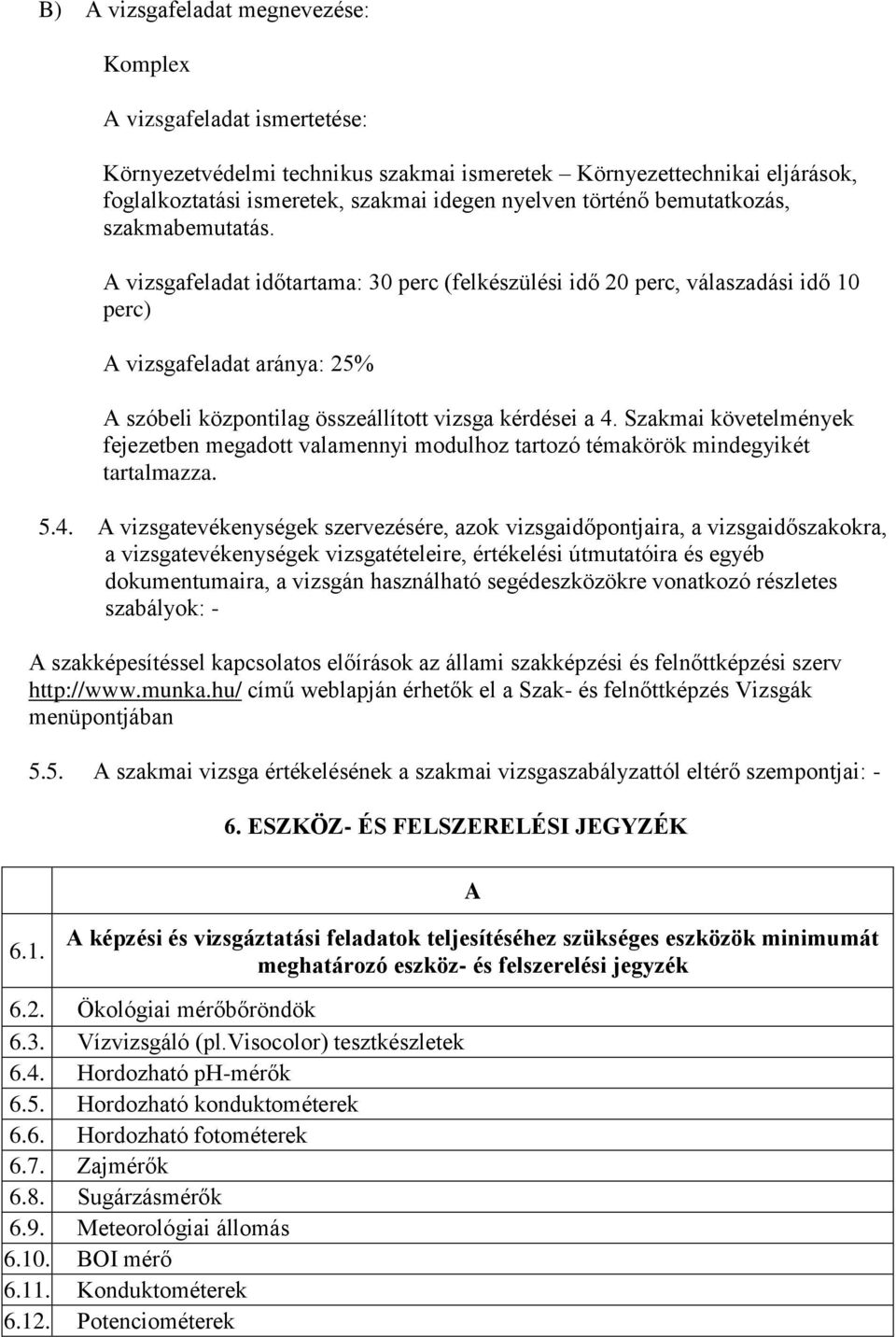 Szakmai követelmények fejezetben megadott valamennyi modulhoz tartozó témakörök mindegyikét tartalmazza. 5.4.