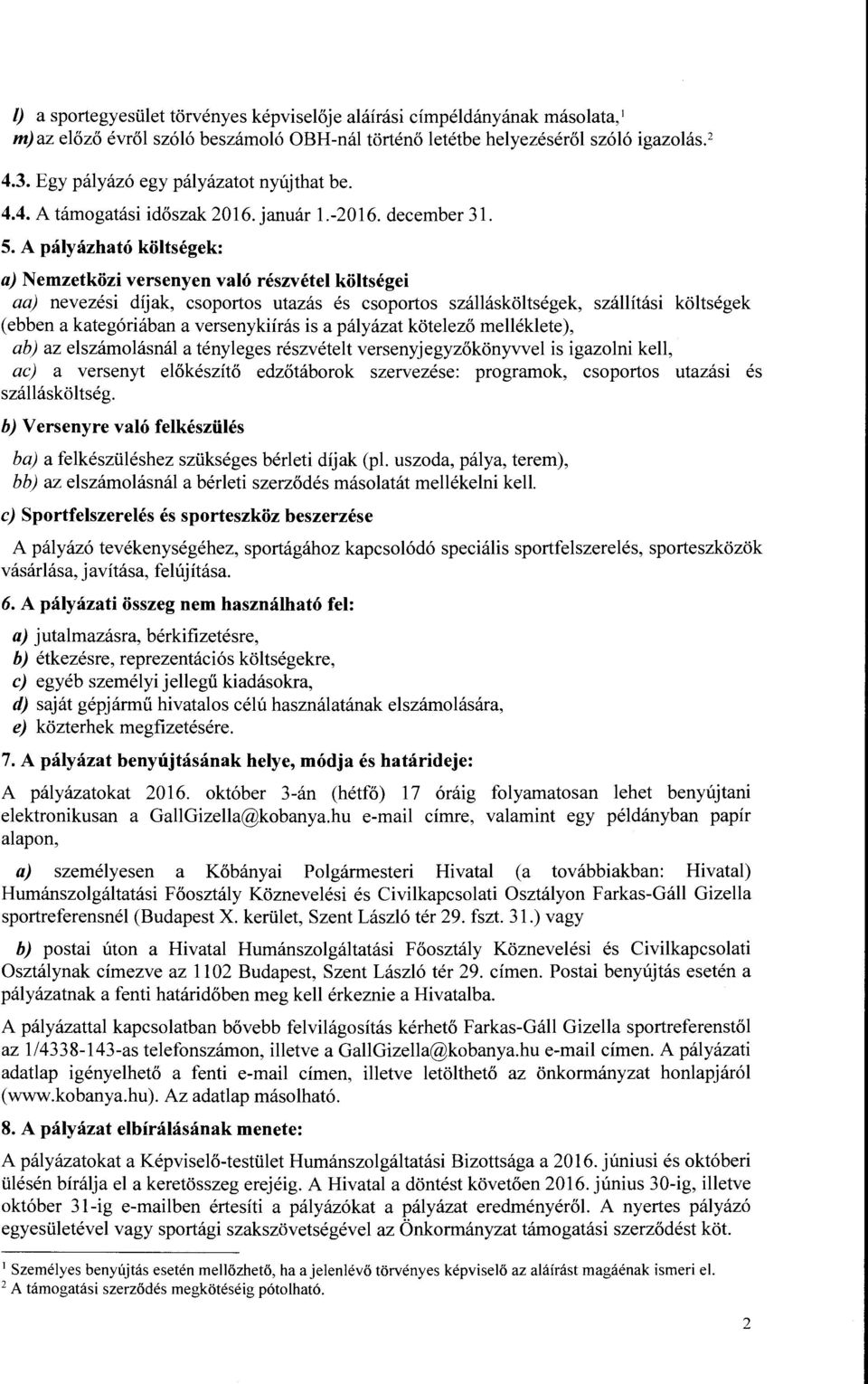 A pályázható költségek: a) Nemzetközi versenyen való részvétel költségei aa) nevezési díjak, csoportos utazás és csoportos szállásköltségek, szállítási költségek (ebben a kategóriában a versenykiírás