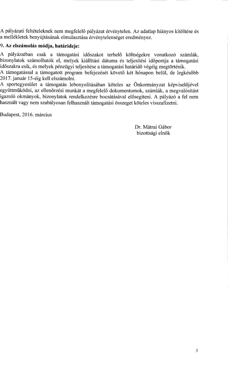 támogatási időszakra esik, és melyek pénzügyi teljesítése a támogatási határidő végéig megtörténik A támogatással a támogatott program befejezését követő két hónapon belül, de legkésőbb 2017.