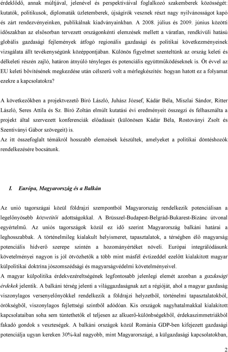 június közötti idıszakban az elsısorban tervezett országonkénti elemzések mellett a váratlan, rendkívüli hatású globális gazdasági fejlemények átfogó regionális gazdasági és politikai