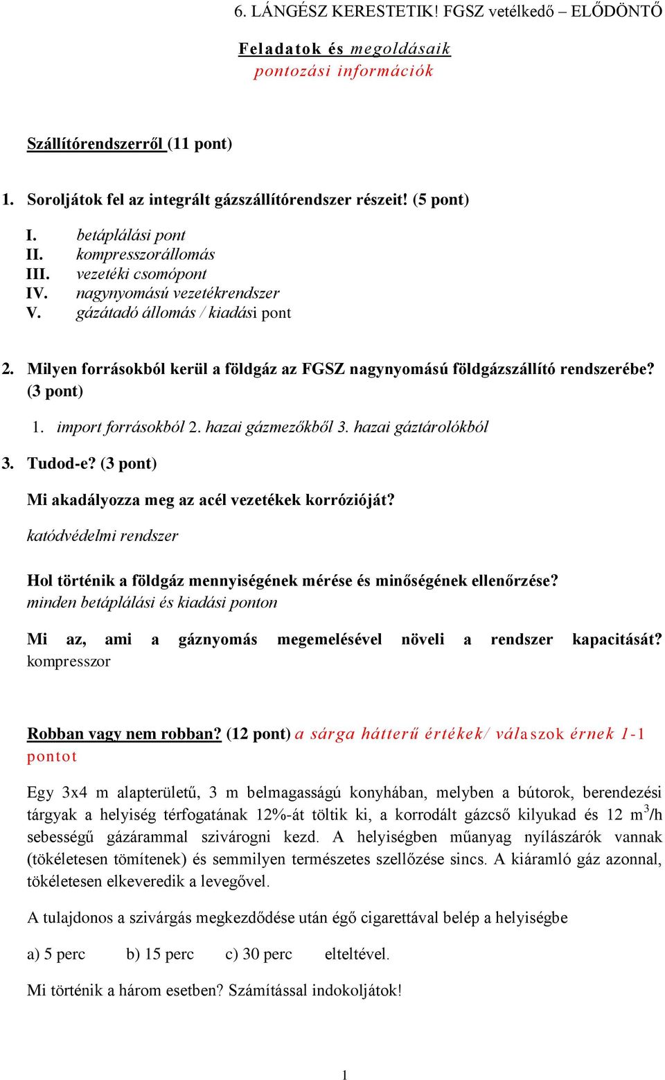 import forrásokból 2. hazai gázmezőkből 3. hazai gáztárolókból 3. Tudod-e? (3 pont) Mi akadályozza meg az acél vezetékek korrózióját?