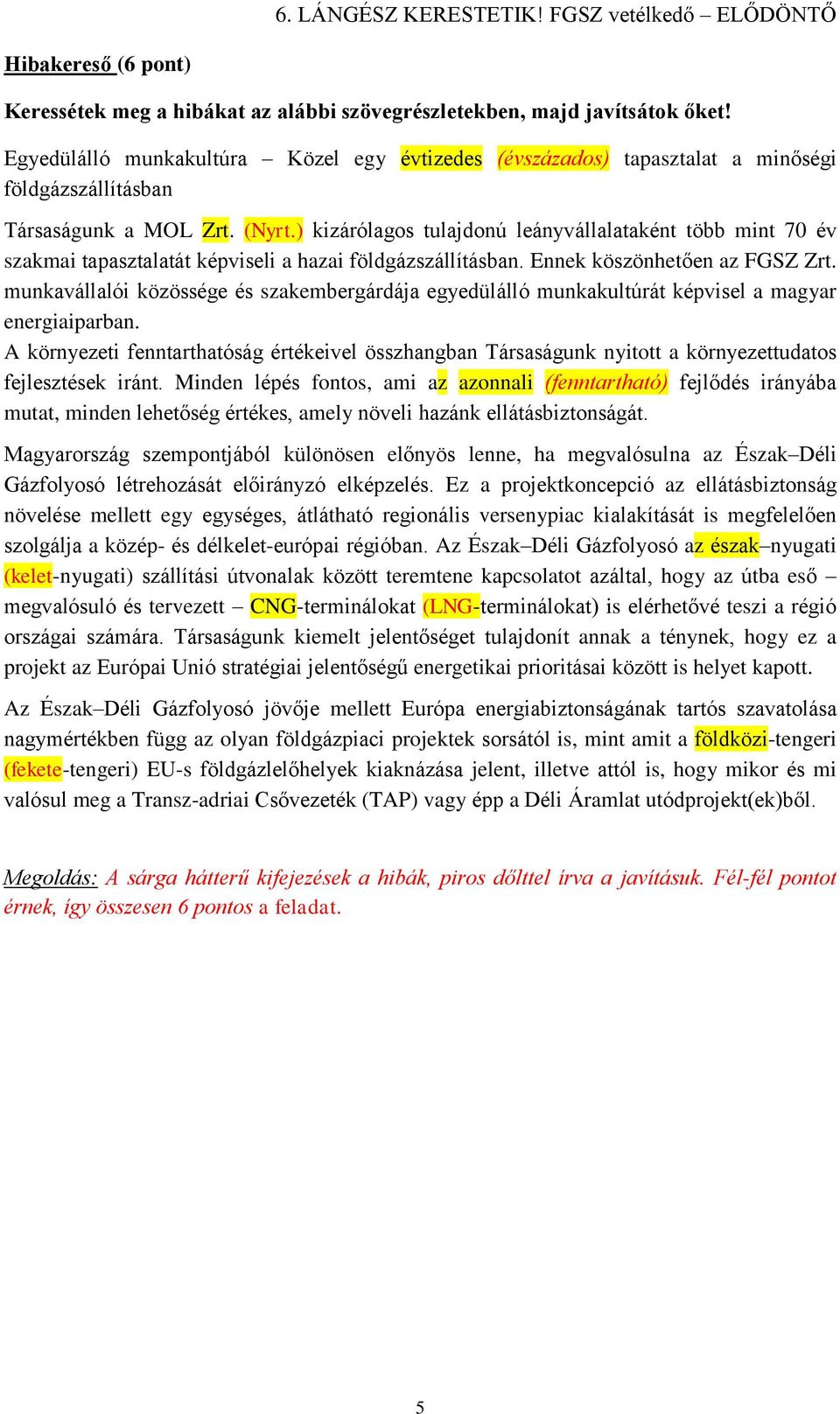 ) kizárólagos tulajdonú leányvállalataként több mint 70 év szakmai tapasztalatát képviseli a hazai földgázszállításban. Ennek köszönhetően az FGSZ Zrt.