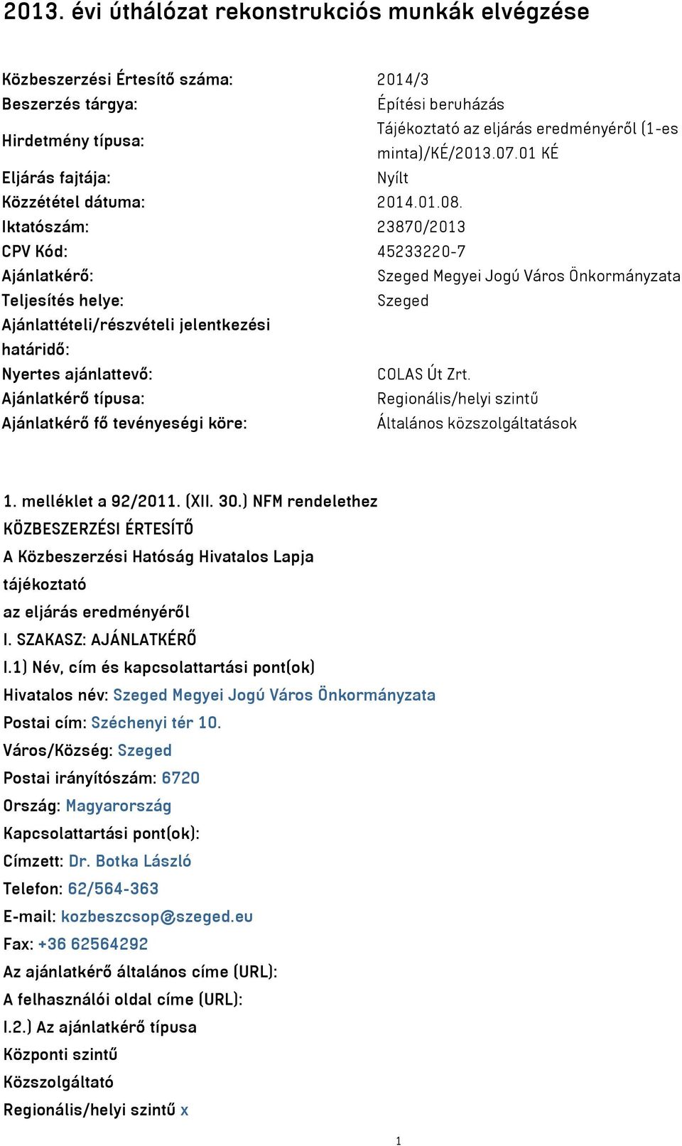 Iktatószám: 23870/2013 CPV Kód: 45233220-7 Ajánlatkérő: Szeged Megyei Jogú Város Önkormányzata Teljesítés helye: Szeged Ajánlattételi/részvételi jelentkezési határidő: Nyertes ajánlattevő: COLAS Út