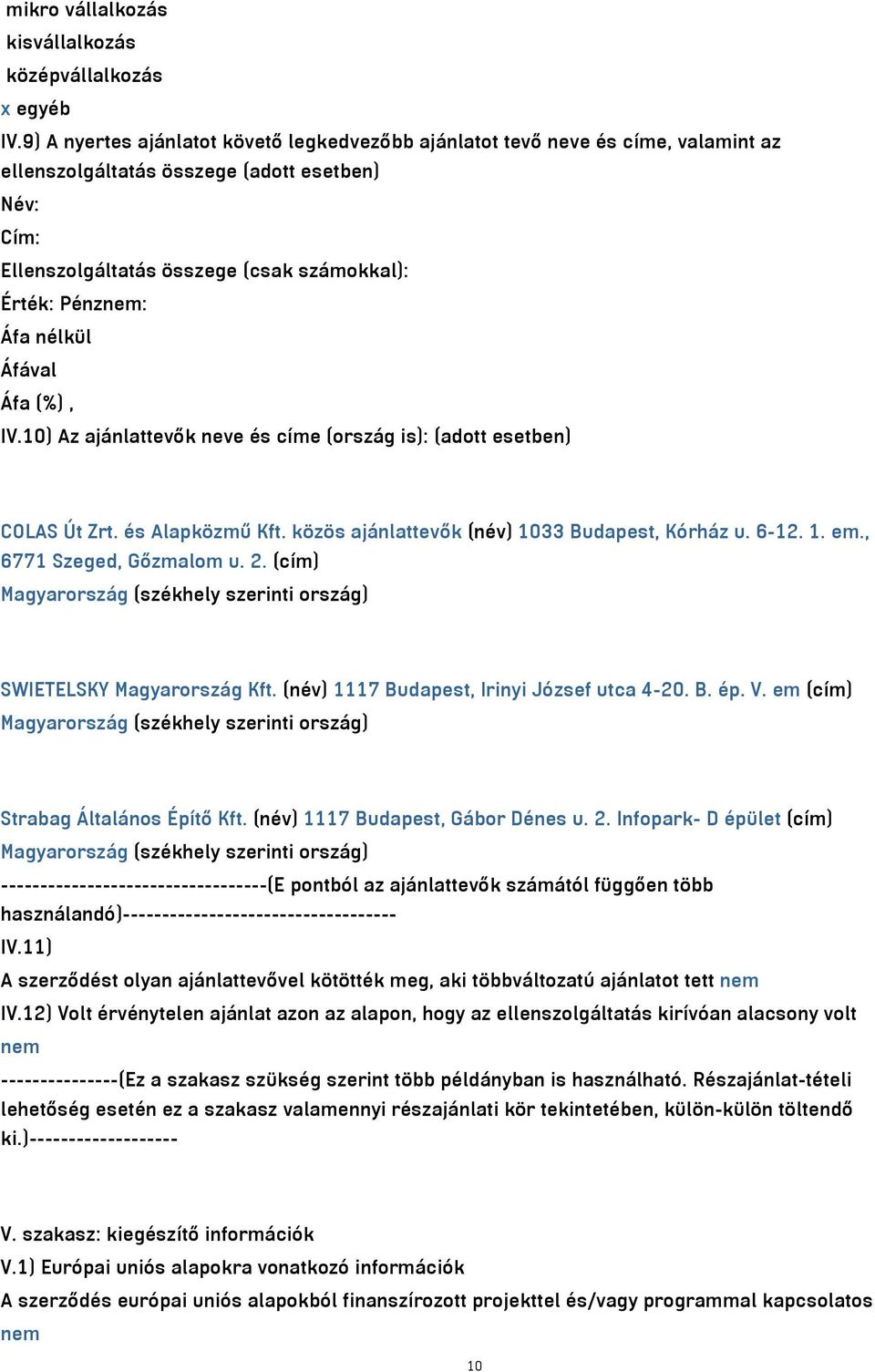 nélkül Áfával Áfa (%), IV.10) Az ajánlattevők neve és címe (ország is): (adott esetben) COLAS Út Zrt. és Alapközmű Kft. közös ajánlattevők (név) 1033 Budapest, Kórház u. 6-12. 1. em.