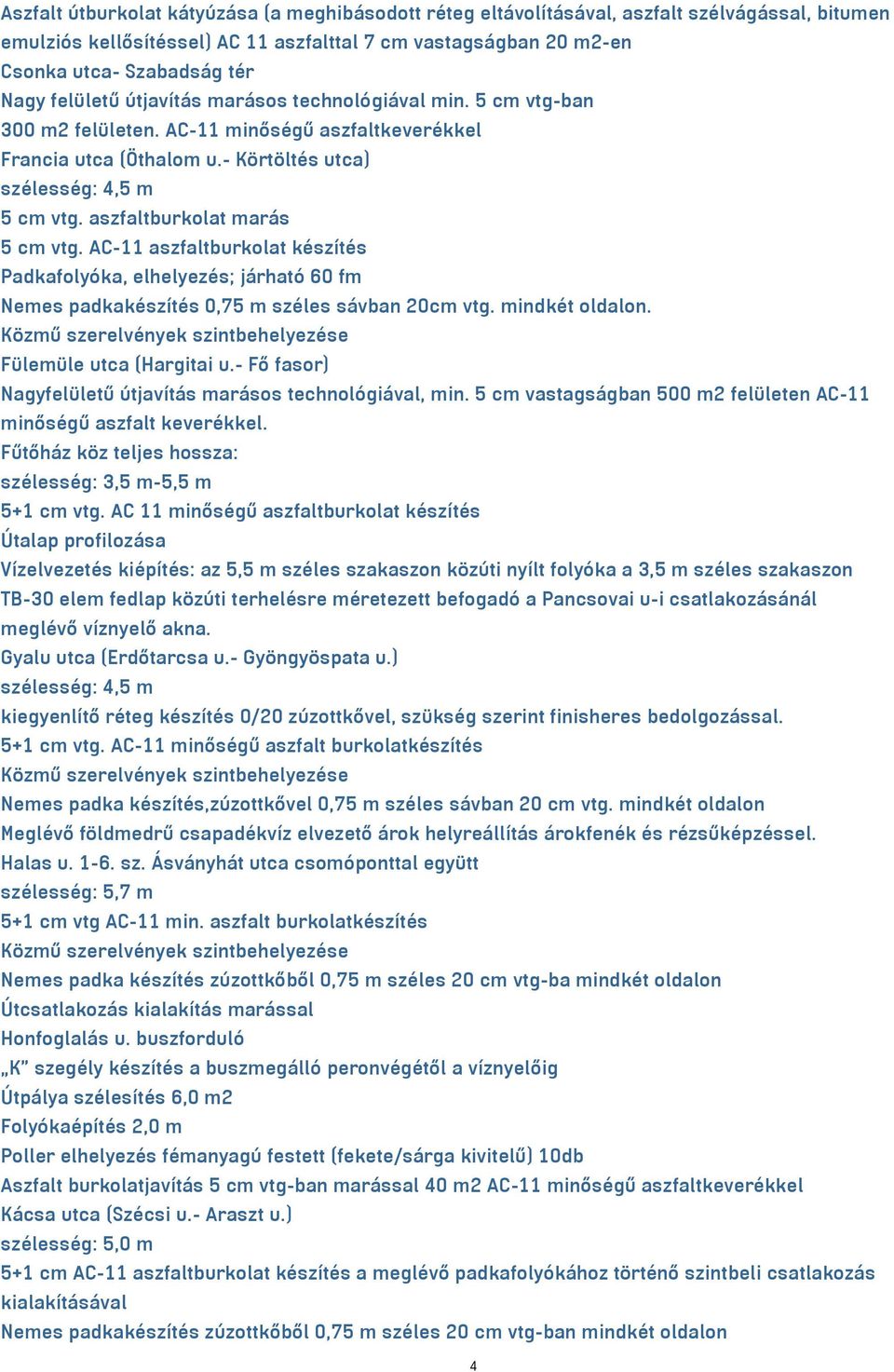 aszfaltburkolat marás 5 cm vtg. AC-11 aszfaltburkolat készítés Padkafolyóka, elhelyezés; járható 60 fm Nemes padkakészítés 0,75 m széles sávban 20cm vtg. mindkét oldalon. Fülemüle utca (Hargitai u.