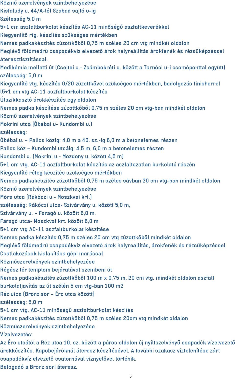 áteresztisztítással. Medikémia melletti út (Csejtei u.- Zsámbokréti u. között a Tarnóci u-i csomóponttal együtt) szélesség: 5,0 m Kiegyenlítő vtg.