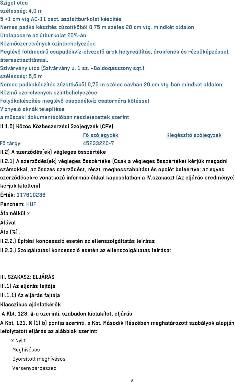 Szivárvány utca (Szivárvány u. 1 sz. Boldogasszony sgt.) szélesség: 5,5 m Nemes padkakészítés zúzottkőből 0,75 m széles sávban 20 cm vtg-ban mindkét oldalon.