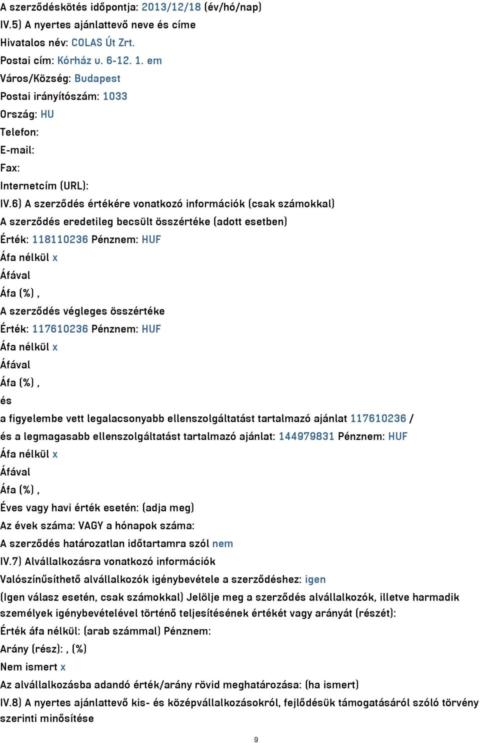 6) A szerződés értékére vonatkozó információk (csak számokkal) A szerződés eredetileg becsült összértéke (adott esetben) Érték: 118110236 Pénznem: HUF Áfa nélkül x Áfával Áfa (%), A szerződés