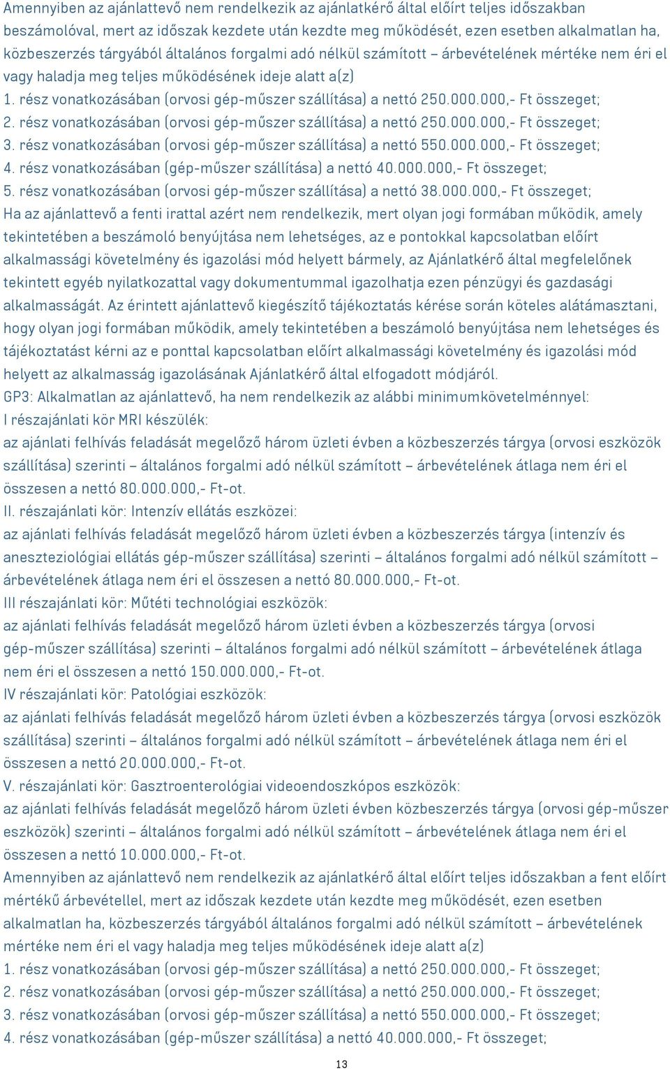 rész vonatkozásában (orvosi gép-műszer szállítása) a nettó 250.000.000,- Ft összeget; 2. rész vonatkozásában (orvosi gép-műszer szállítása) a nettó 250.000.000,- Ft összeget; 3.