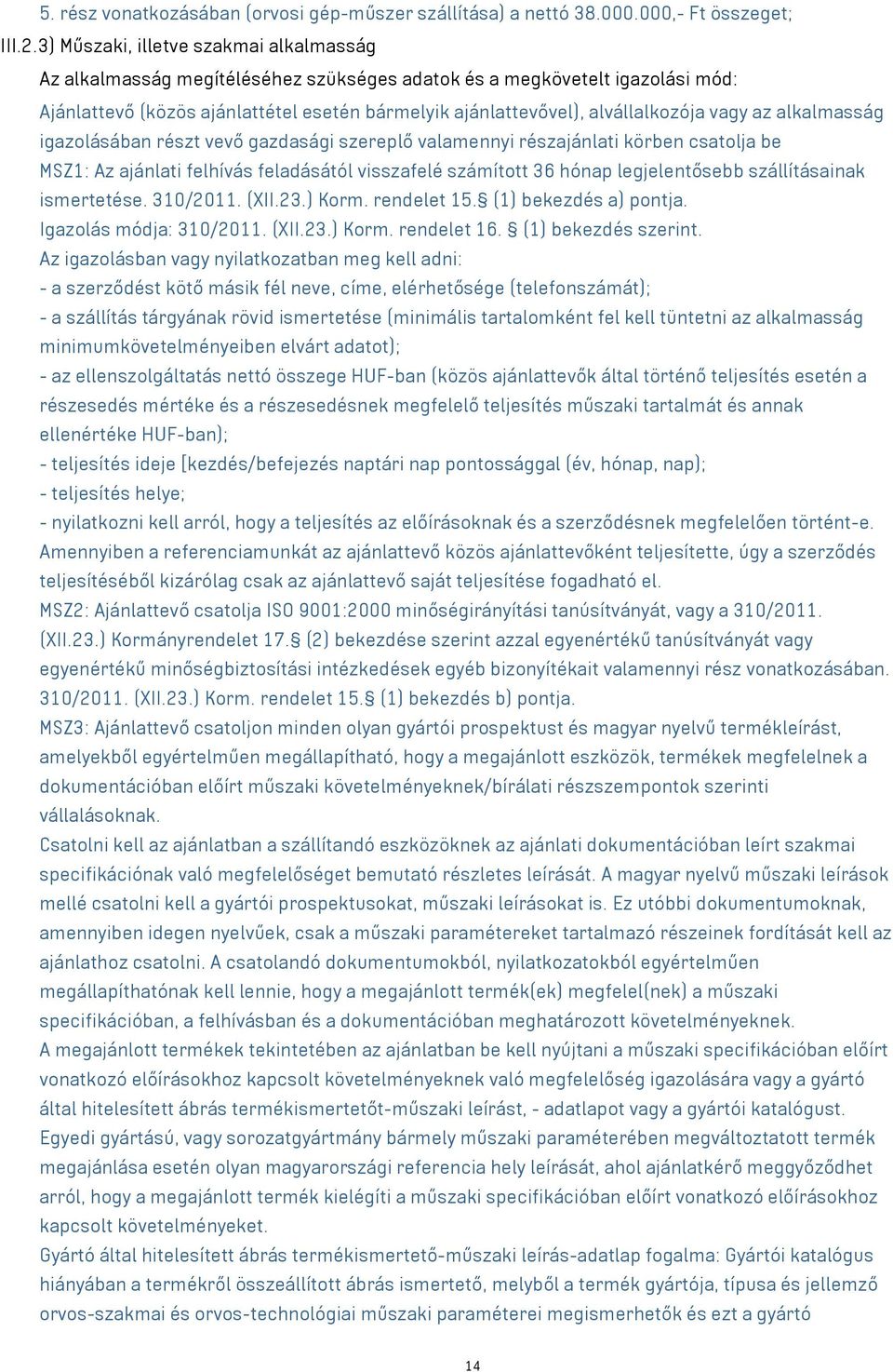 vagy az alkalmasság igazolásában részt vevő gazdasági szereplő valamennyi részajánlati körben csatolja be MSZ1: Az ajánlati felhívás feladásától visszafelé számított 36 hónap legjelentősebb