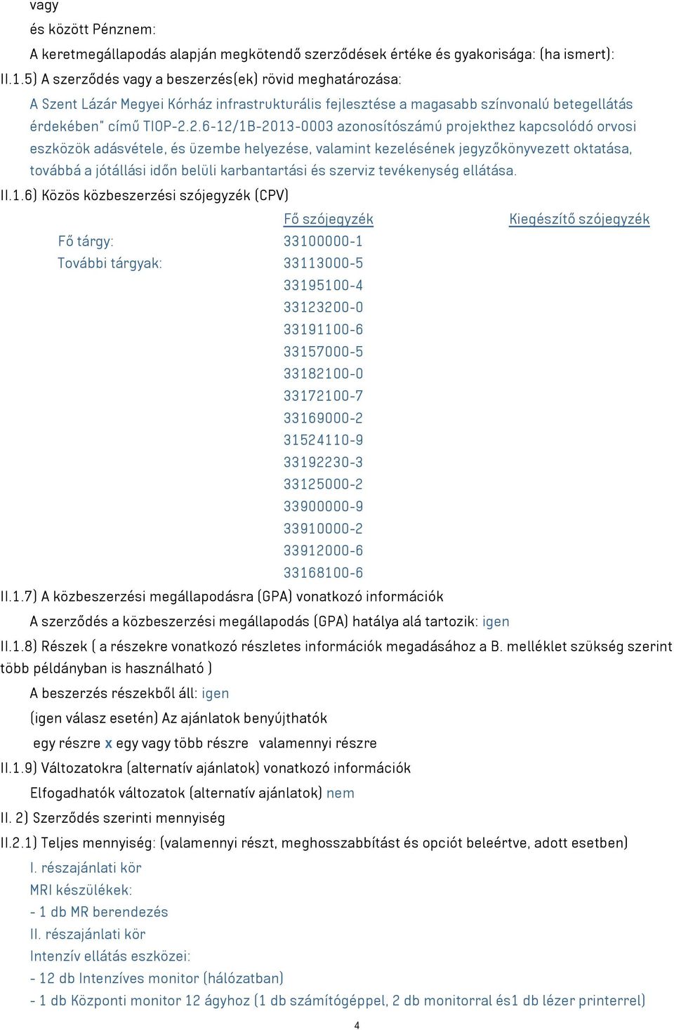 2.6-12/1B-2013-0003 azonosítószámú projekthez kapcsolódó orvosi eszközök adásvétele, és üzembe helyezése, valamint kezelésének jegyzőkönyvezett oktatása, továbbá a jótállási időn belüli karbantartási