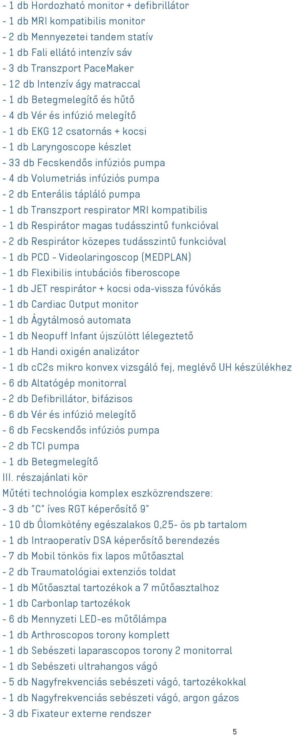 Enterális tápláló pumpa - 1 db Transzport respirator MRI kompatibilis - 1 db Respirátor magas tudásszintű funkcióval - 2 db Respirátor közepes tudásszintű funkcióval - 1 db PCD - Videolaringoscop