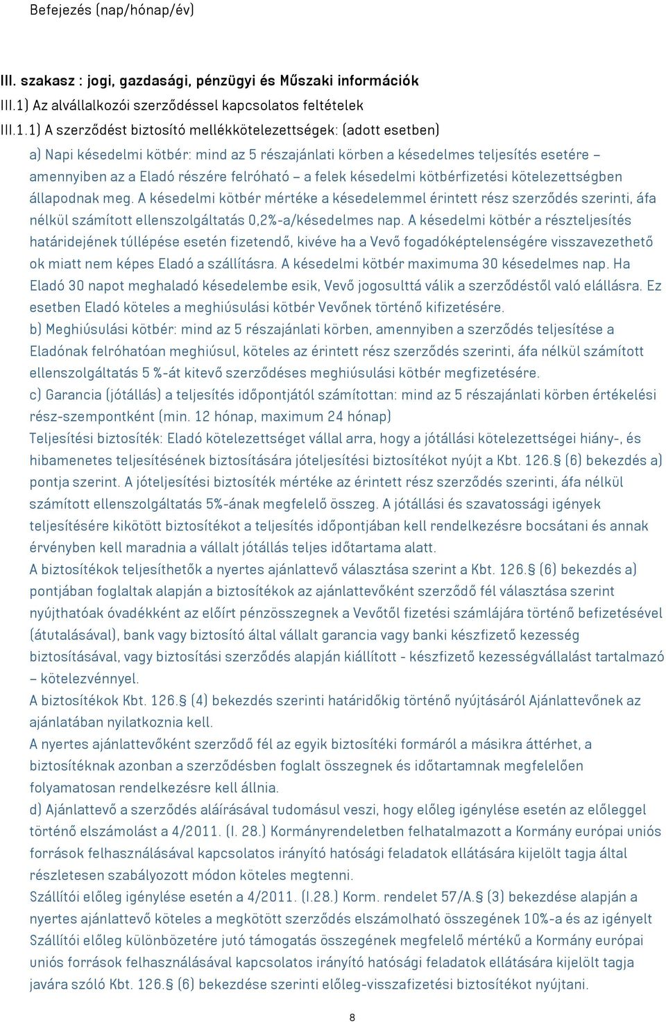 1) A szerződést biztosító mellékkötelezettségek: (adott esetben) a) Napi késedelmi kötbér: mind az 5 részajánlati körben a késedelmes teljesítés esetére amennyiben az a Eladó részére felróható a