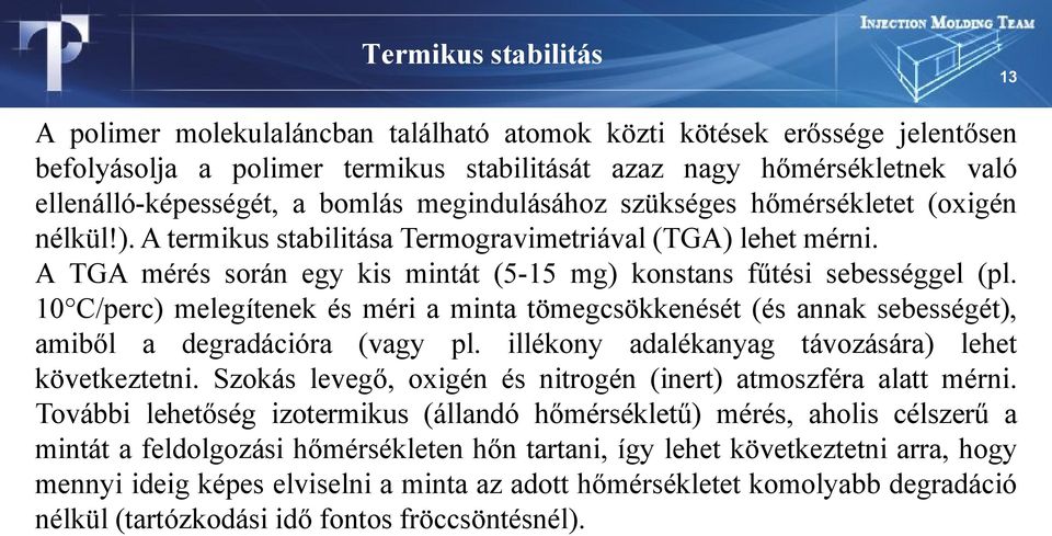 A TGA mérés során egy kis mintát (5-15 mg) konstans fűtési sebességgel (pl. 10 C/perc) melegítenek és méri a minta tömegcsökkenését (és annak sebességét), amiből a degradációra (vagy pl.