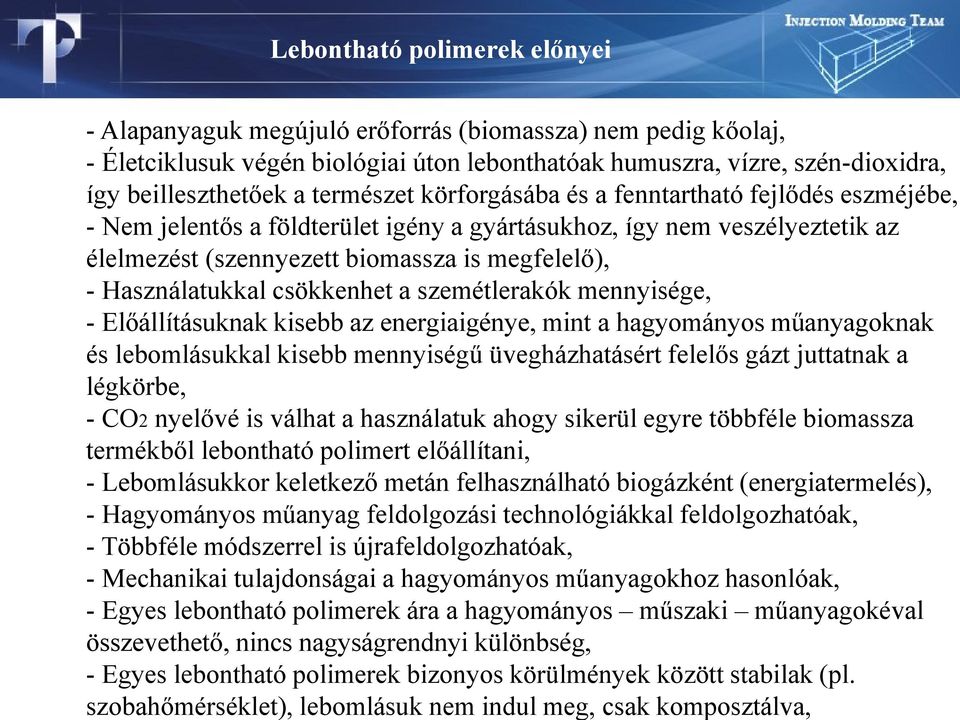 Használatukkal csökkenhet a szemétlerakók mennyisége, - Előállításuknak kisebb az energiaigénye, mint a hagyományos műanyagoknak és lebomlásukkal kisebb mennyiségű üvegházhatásért felelős gázt