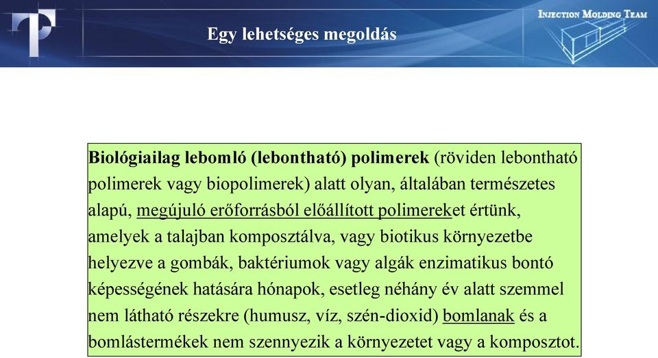 környezetbe helyezve a gombák, baktériumok vagy algák enzimatikus bontó képességének hatására hónapok, esetleg néhány év alatt