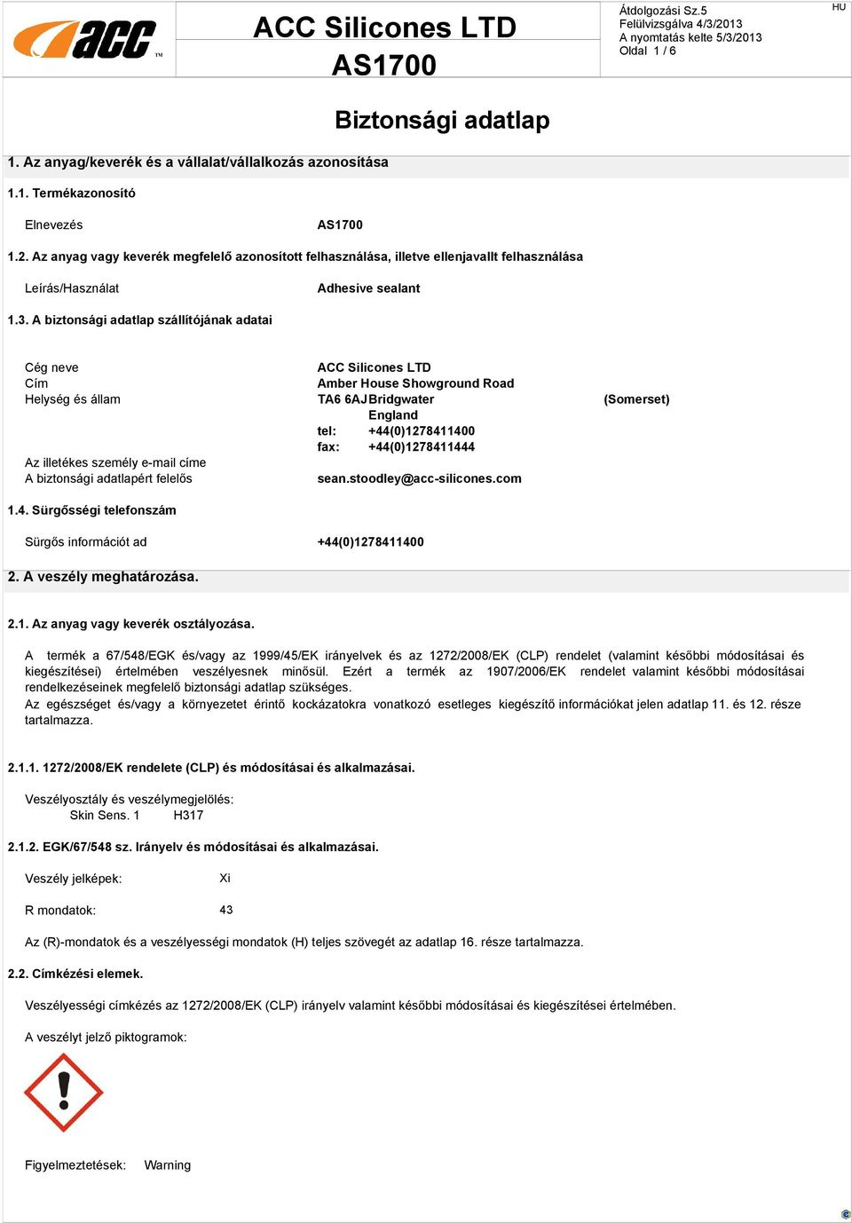 A biztonsági adatlap szállítójának adatai Cég neve ACC Silicones LTD Cím Amber House Showground Road Helység és állam TA6 6AJBridgwater (Somerset) England tel: +44(0)1278411400 fax: +44(0)1278411444