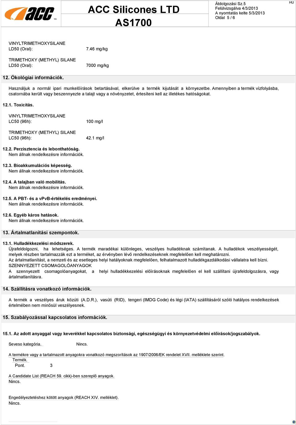 Amennyiben a termék vízfolyásba, csatornába került vagy beszennyezte a talajt vagy a növényzetet, értesíteni kell az illetékes hatóságokat. 12.1. Toxicitás.