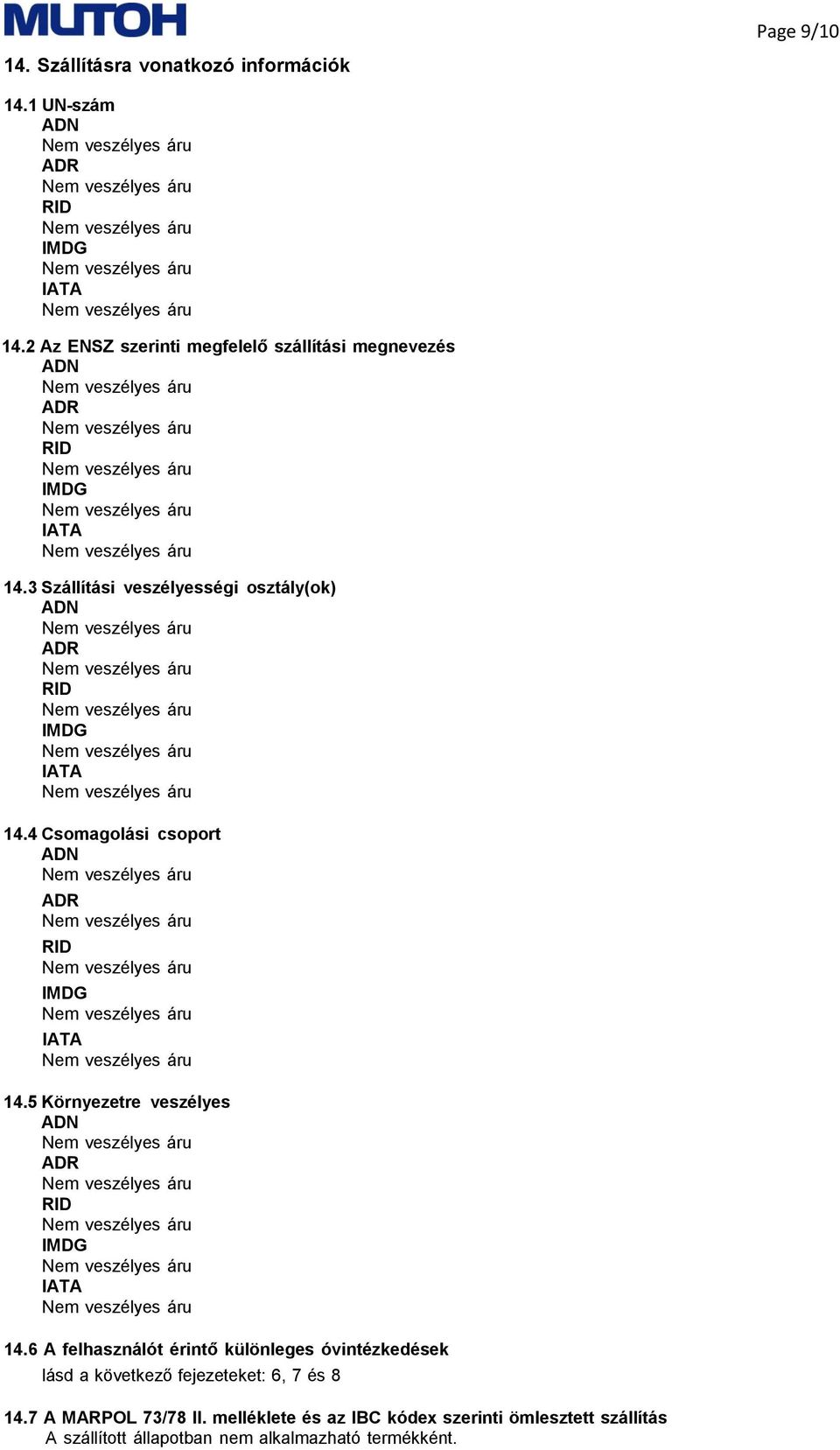 3 Szállítási veszélyességi osztály(ok) ADN ADR RID IMDG IATA 14.4 Csomagolási csoport ADN ADR RID IMDG IATA 14.