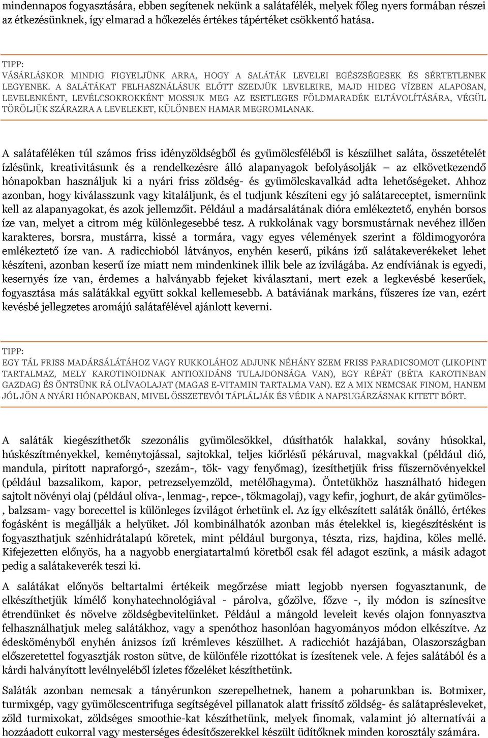 A SALÁTÁKAT FELHASZNÁLÁSUK ELŐTT SZEDJÜK LEVELEIRE, MAJD HIDEG VÍZBEN ALAPOSAN, LEVELENKÉNT, LEVÉLCSOKROKKÉNT MOSSUK MEG AZ ESETLEGES FÖLDMARADÉK ELTÁVOLÍTÁSÁRA, VÉGÜL TÖRÖLJÜK SZÁRAZRA A LEVELEKET,