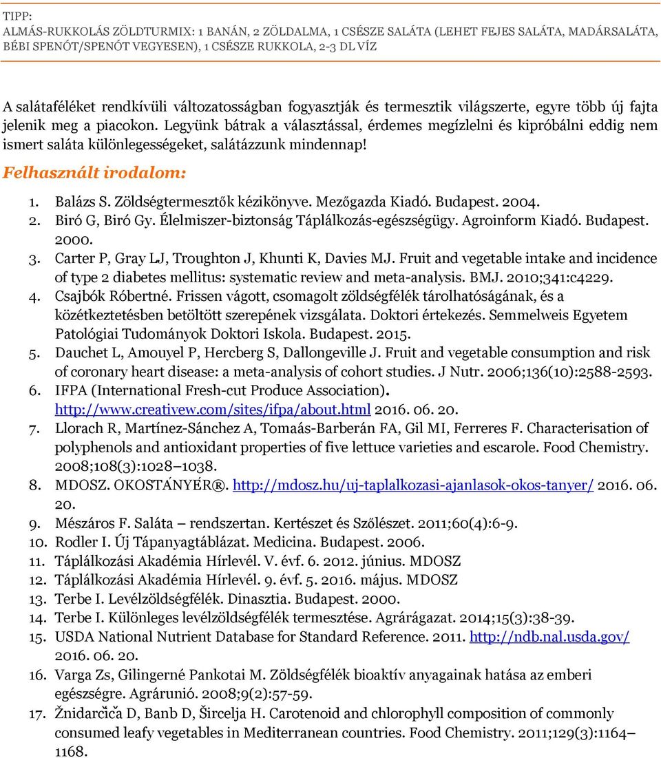 Legyünk bátrak a választással, érdemes megízlelni és kipróbálni eddig nem ismert saláta különlegességeket, salátázzunk mindennap! Felhasznált irodalom: 1. Balázs S. Zöldségtermesztők kézikönyve.