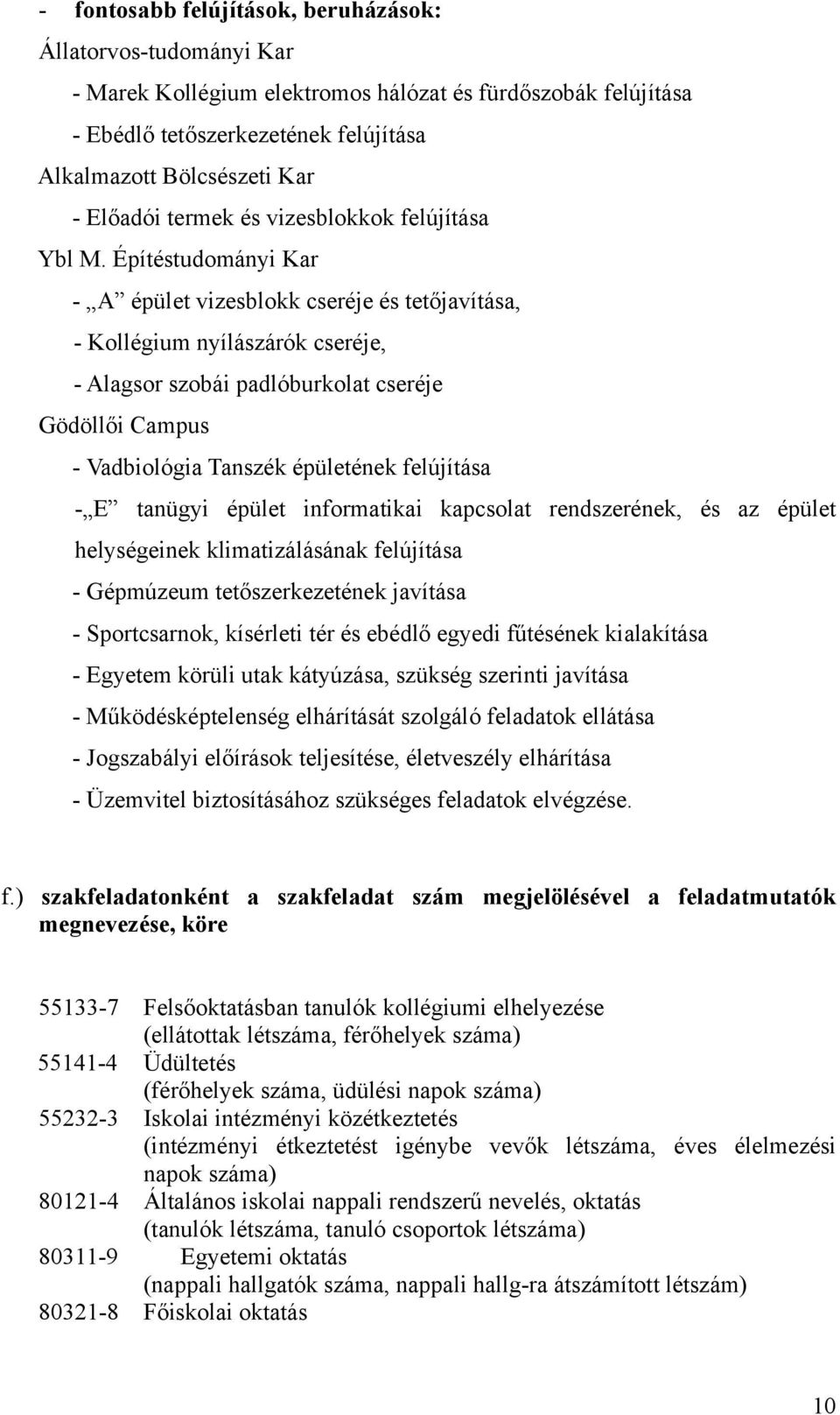 Építéstudományi Kar - A épület vizesblokk cseréje és tetőjavítása, - Kollégium nyílászárók cseréje, - Alagsor szobái padlóburkolat cseréje Gödöllői Campus - Vadbiológia Tanszék épületének felújítása