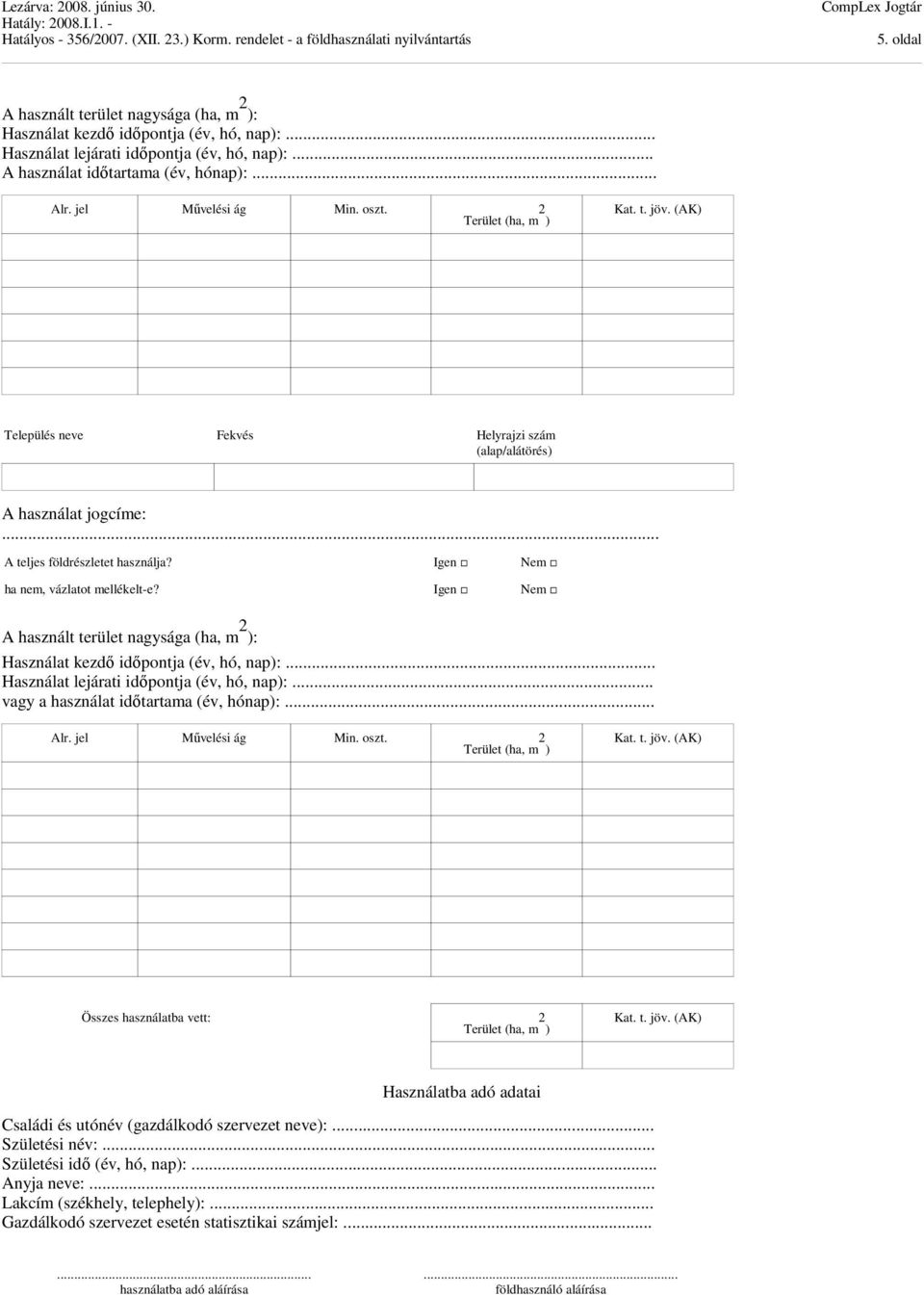 Igen Nem A használt terület nagysága (ha, m 2 ): Használat kezdő időpontja (év, hó, nap):... Használat lejárati időpontja (év, hó, nap):... vagy a használat időtartama (év, hónap):.