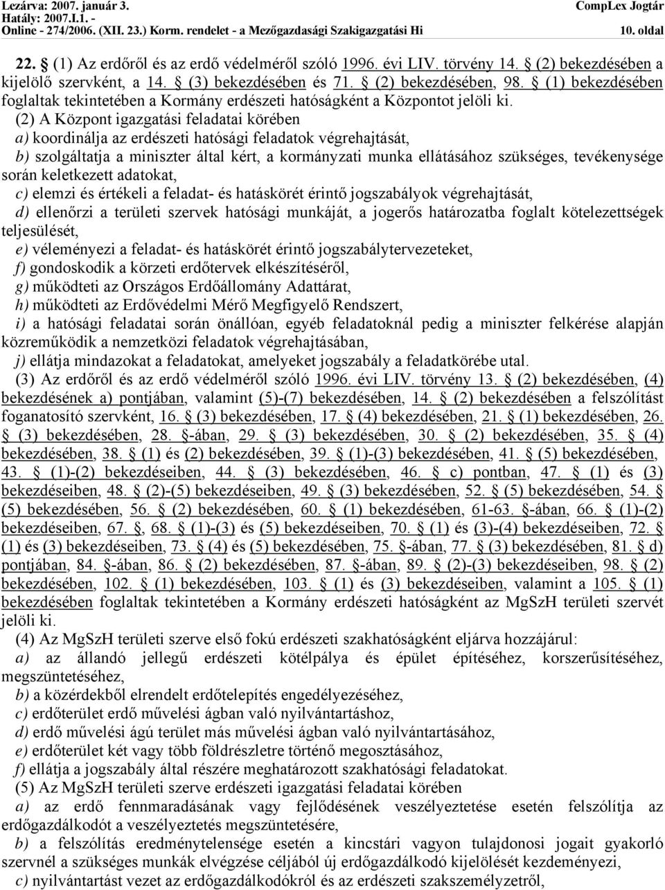 (2) A Központ igazgatási feladatai körében a) koordinálja az erdészeti hatósági feladatok végrehajtását, b) szolgáltatja a miniszter által kért, a kormányzati munka ellátásához szükséges,