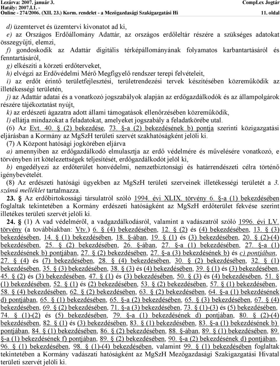 területfejlesztési, területrendezési tervek készítésében közreműködik az illetékességi területén, j) az Adattár adatai és a vonatkozó jogszabályok alapján az erdőgazdálkodók és az állampolgárok