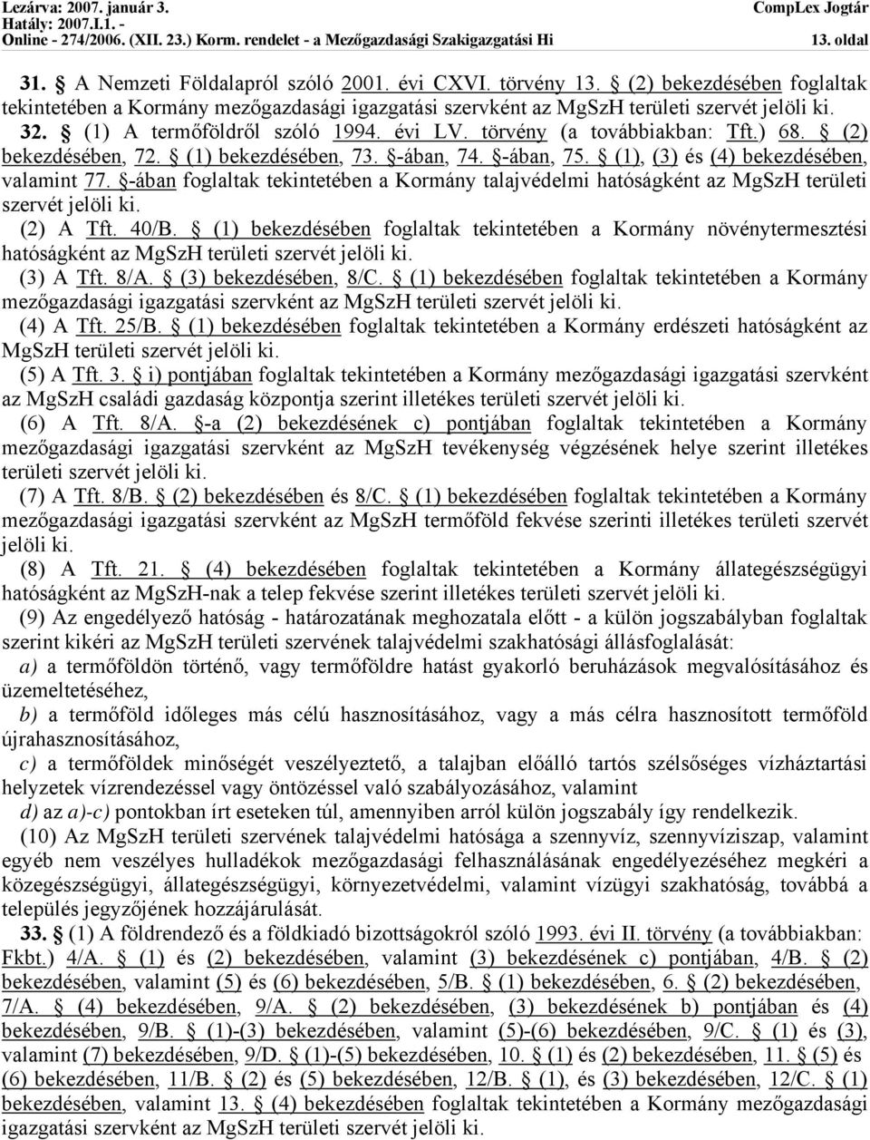 -ában foglaltak tekintetében a Kormány talajvédelmi hatóságként az MgSzH területi szervét jelöli ki. (2) A Tft. 40/B.