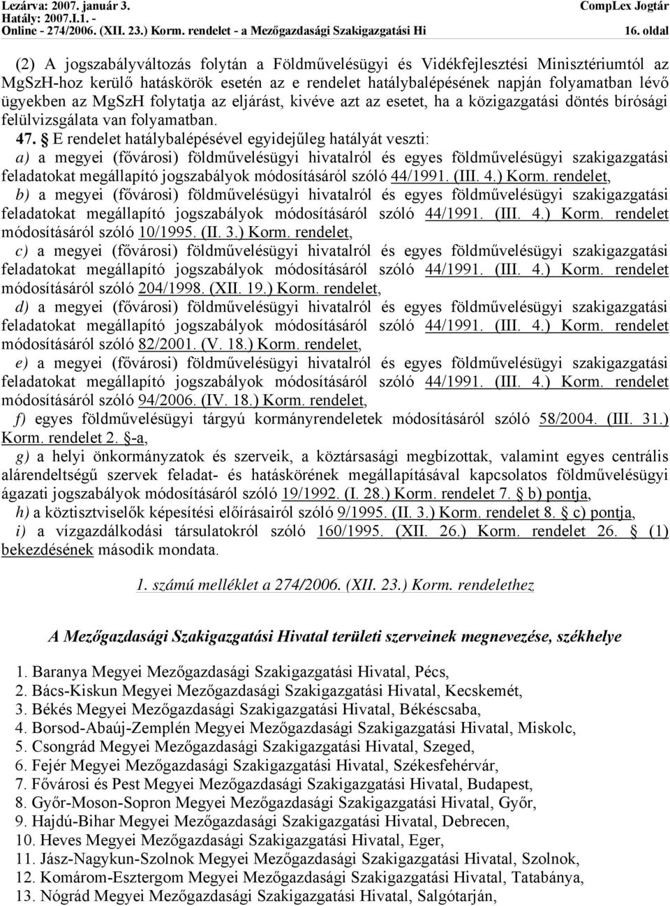 E rendelet hatálybalépésével egyidejűleg hatályát veszti: a) a megyei (fővárosi) földművelésügyi hivatalról és egyes földművelésügyi szakigazgatási feladatokat megállapító jogszabályok módosításáról