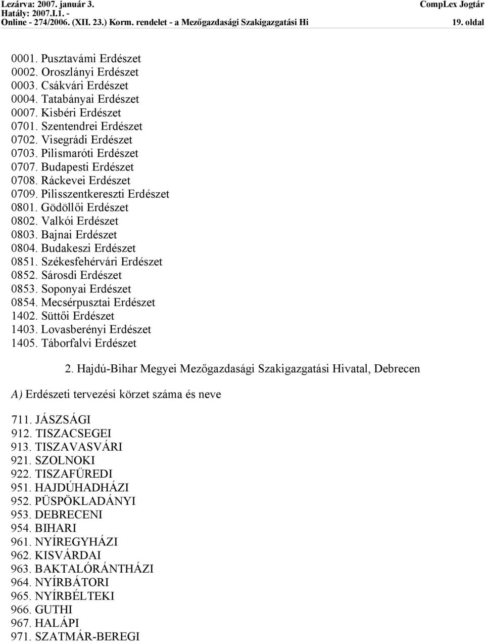 Budakeszi Erdészet 0851. Székesfehérvári Erdészet 0852. Sárosdi Erdészet 0853. Soponyai Erdészet 0854. Mecsérpusztai Erdészet 1402. Süttői Erdészet 1403. Lovasberényi Erdészet 1405.