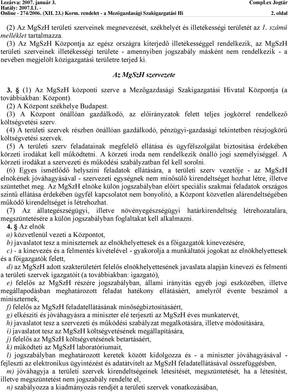 megjelölt közigazgatási területre terjed ki. Az MgSzH szervezete 3. (1) Az MgSzH központi szerve a Mezőgazdasági Szakigazgatási Hivatal Központja (a továbbiakban: Központ).