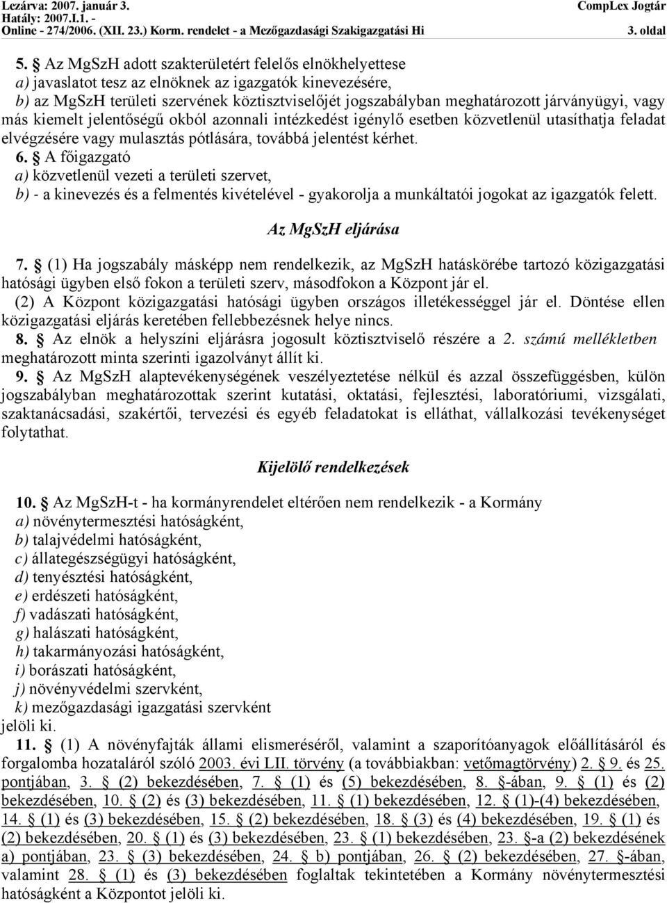 járványügyi, vagy más kiemelt jelentőségű okból azonnali intézkedést igénylő esetben közvetlenül utasíthatja feladat elvégzésére vagy mulasztás pótlására, továbbá jelentést kérhet. 6.