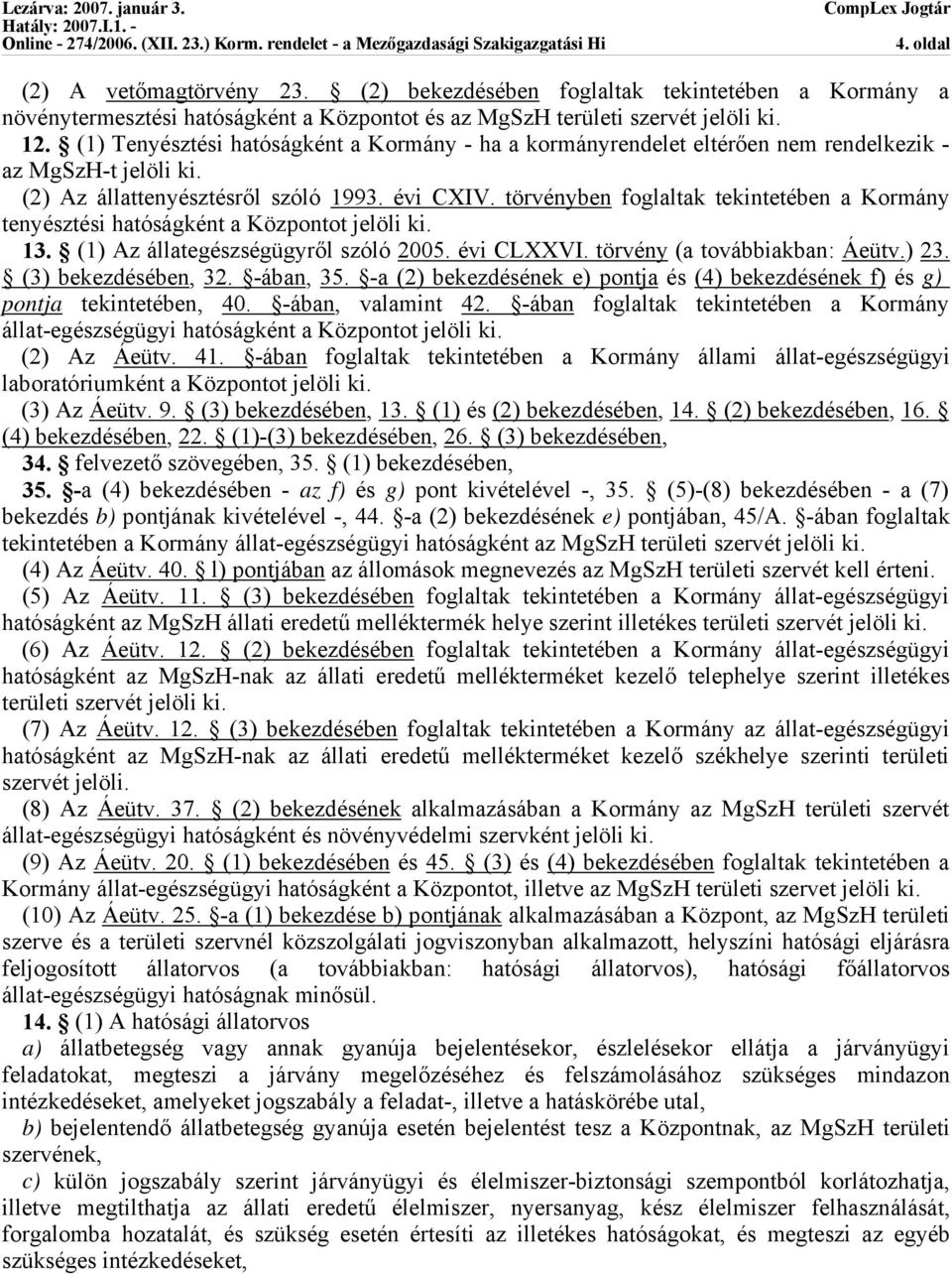 törvényben foglaltak tekintetében a Kormány tenyésztési hatóságként a Központot jelöli ki. 13. (1) Az állategészségügyről szóló 2005. évi CLXXVI. törvény (a továbbiakban: Áeütv.) 23.