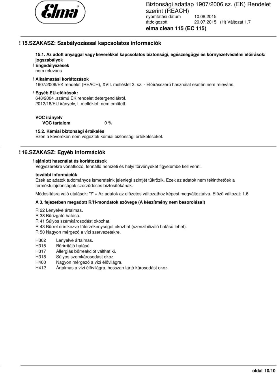 számú EK rendelet detergenciákról. 2012/18/EU irányelv, I. melléklet: nem említett. VOC irányelv VOC tartalom 0 % 15.2. Kémiai biztonsági értékelés Ezen a keveréken nem végeztek kémiai biztonsági értékeléseket.