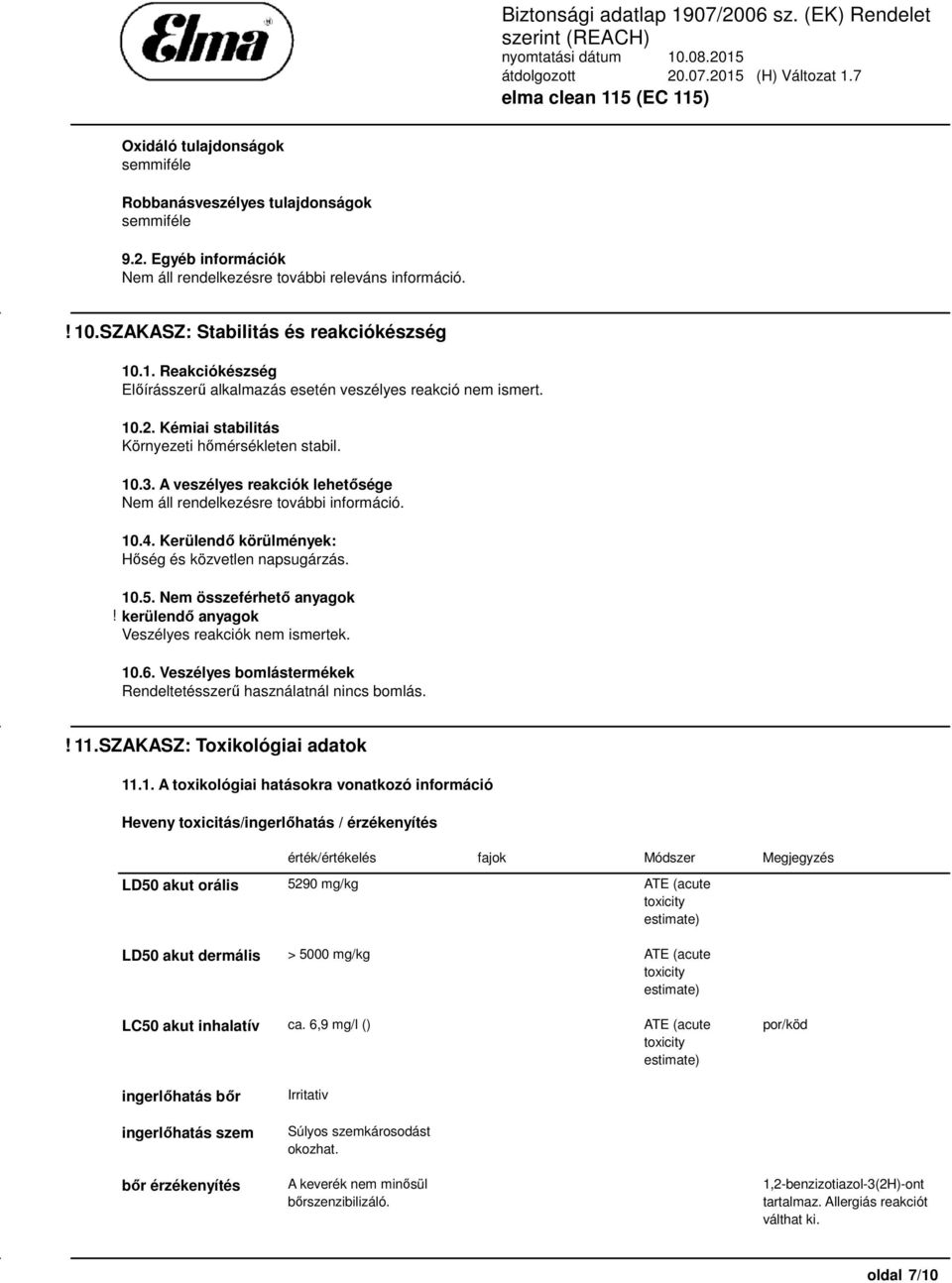 A veszélyes reakciók lehetősége Nem áll rendelkezésre további információ. 10.4. Kerülendő körülmények: Hőség és közvetlen napsugárzás. 10.5. Nem összeférhető anyagok!