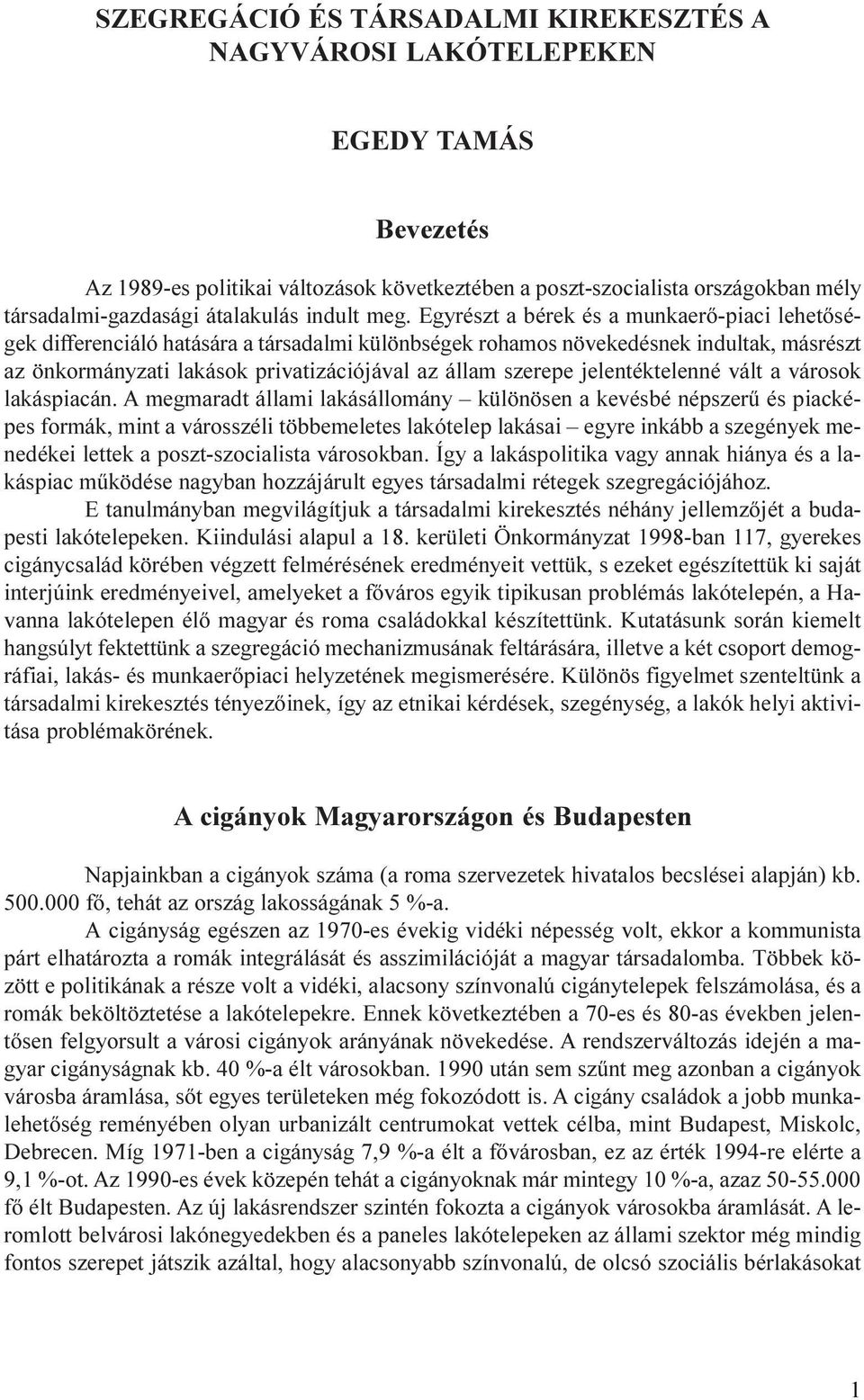 Egyrészt a bérek és a munkaerõ-piaci lehetõségek differenciáló hatására a társadalmi különbségek rohamos növekedésnek indultak, másrészt az önkormányzati lakások privatizációjával az állam szerepe