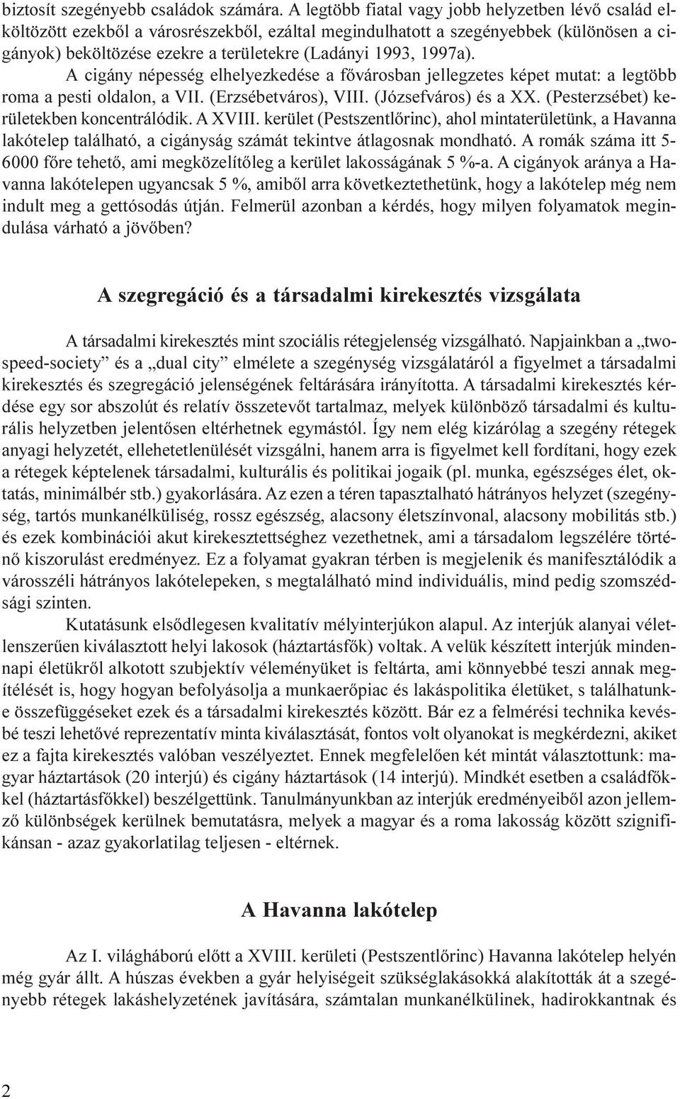 1997a). A cigány népesség elhelyezkedése a fõvárosban jellegzetes képet mutat: a legtöbb roma a pesti oldalon, a VII. (Erzsébetváros), VIII. (Józsefváros) és a XX.