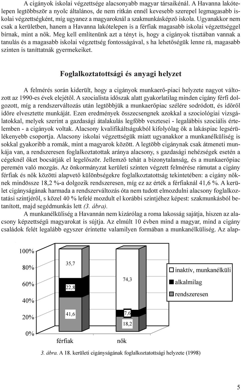 Ugyanakkor nem csak a kerületben, hanem a Havanna lakótelepen is a férfiak magasabb iskolai végzettséggel bírnak, mint a nõk.