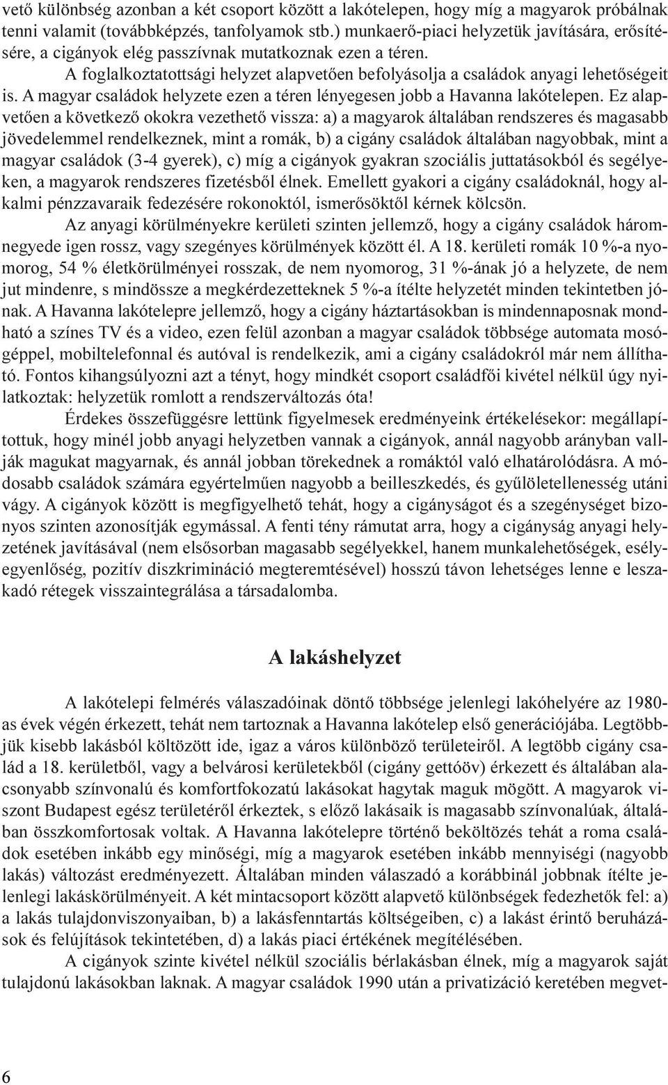 A magyar családok helyzete ezen a téren lényegesen jobb a Havanna lakótelepen.