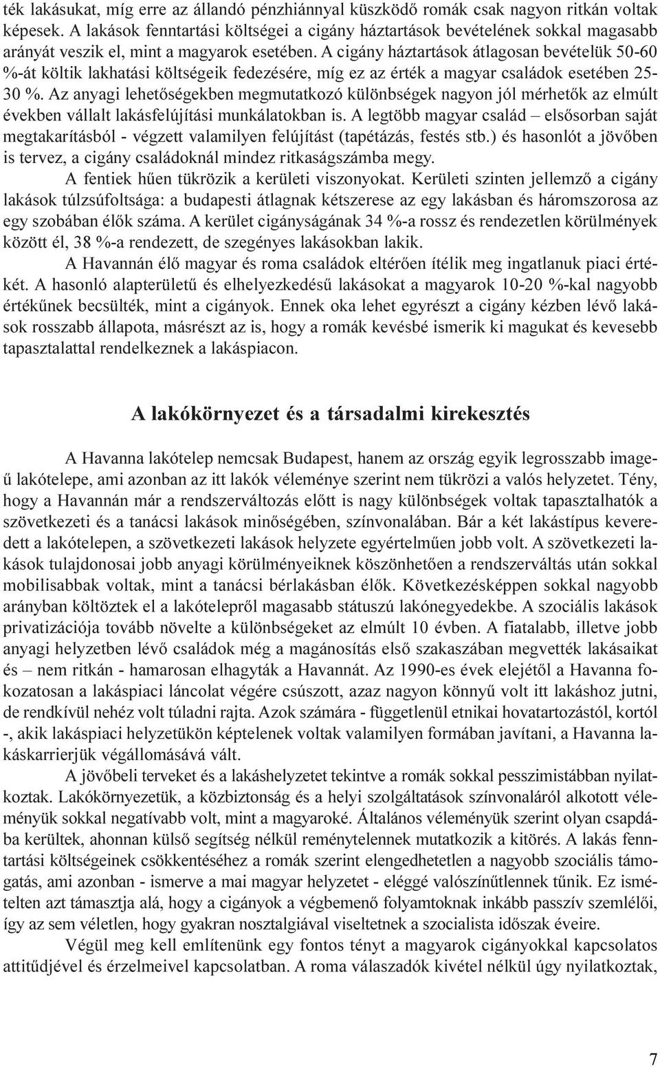 A cigány háztartások átlagosan bevételük 50-60 %-át költik lakhatási költségeik fedezésére, míg ez az érték a magyar családok esetében 25-30 %.