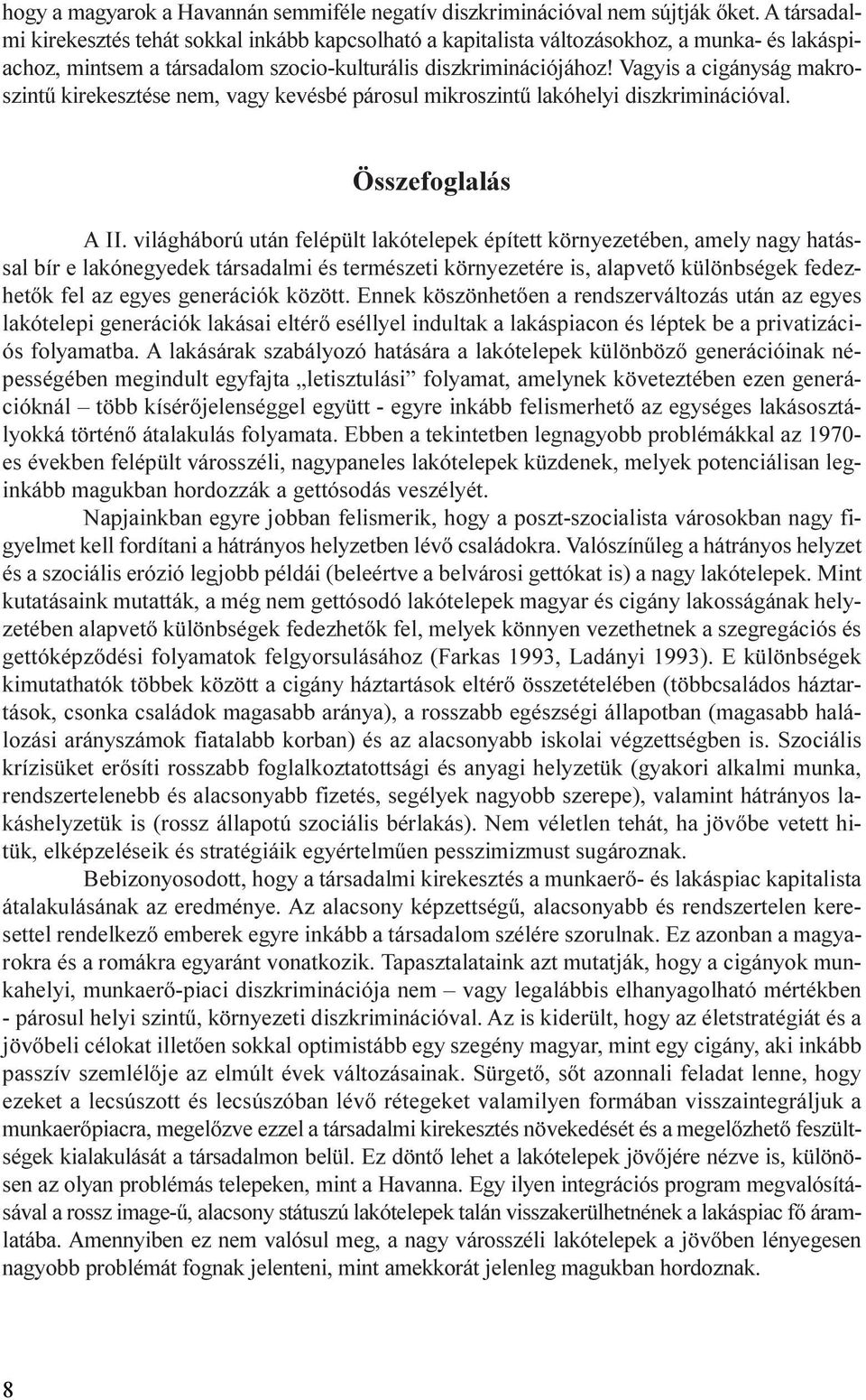 Vagyis a cigányság makroszintû kirekesztése nem, vagy kevésbé párosul mikroszintû lakóhelyi diszkriminációval. Összefoglalás A II.