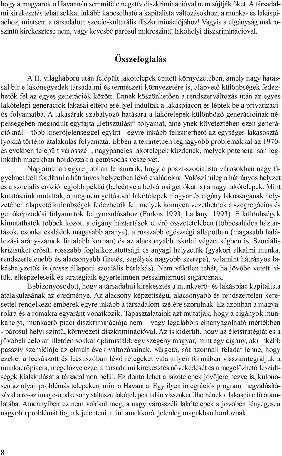 Vagyis a cigányság makroszintû kirekesztése nem, vagy kevésbé párosul mikroszintû lakóhelyi diszkriminációval. Összefoglalás A II.