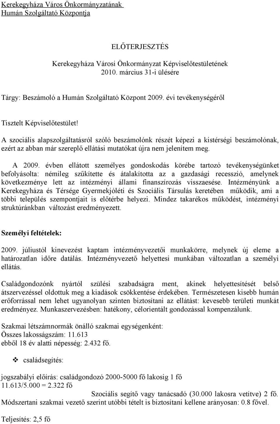 A szociális alapszolgáltatásról szóló beszámolónk részét képezi a kistérségi beszámolónak, ezért az abban már szereplő ellátási mutatókat újra nem jelenítem meg. A 2009.