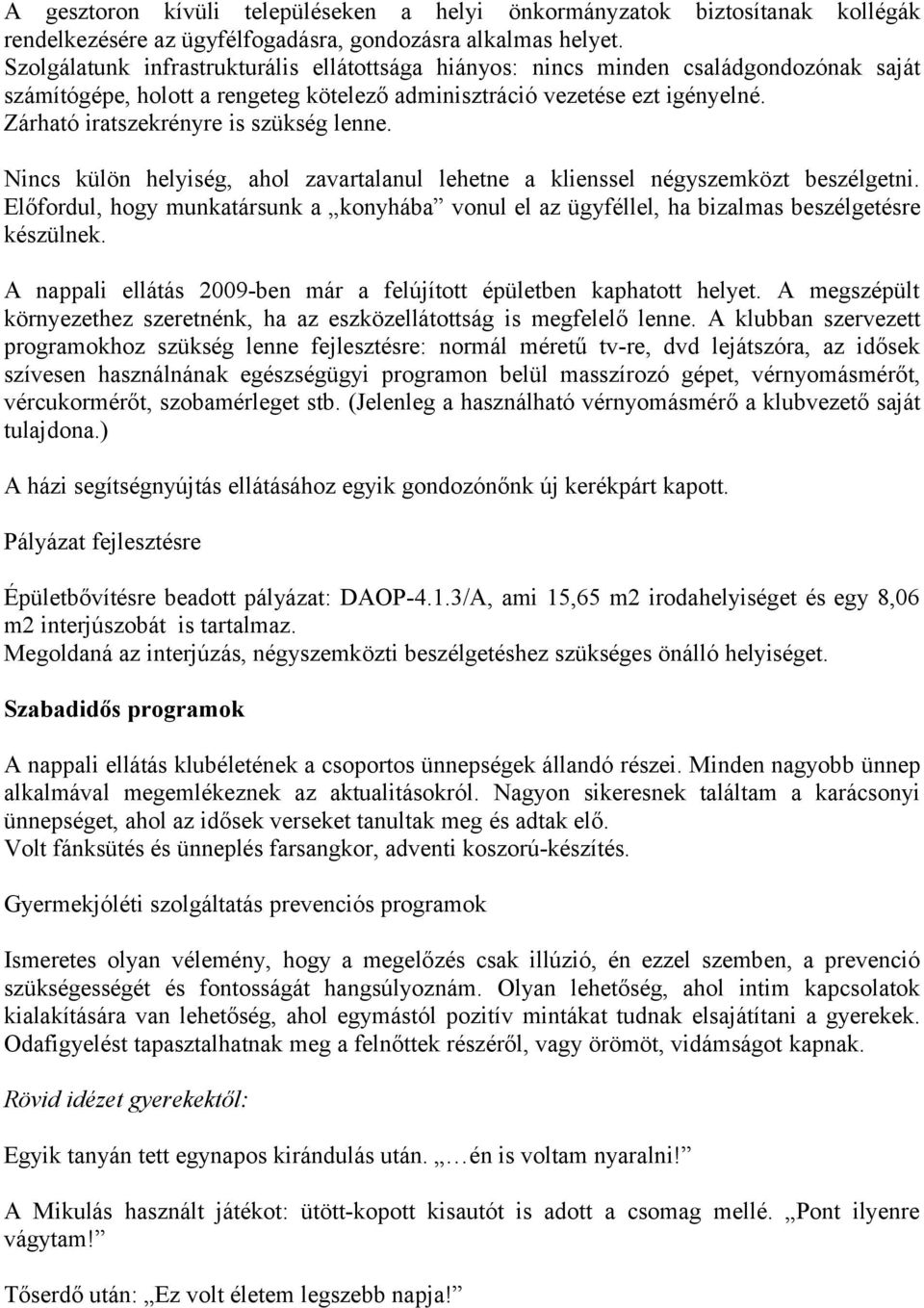 Zárható iratszekrényre is szükség lenne. Nincs külön helyiség, ahol zavartalanul lehetne a klienssel négyszemközt beszélgetni.