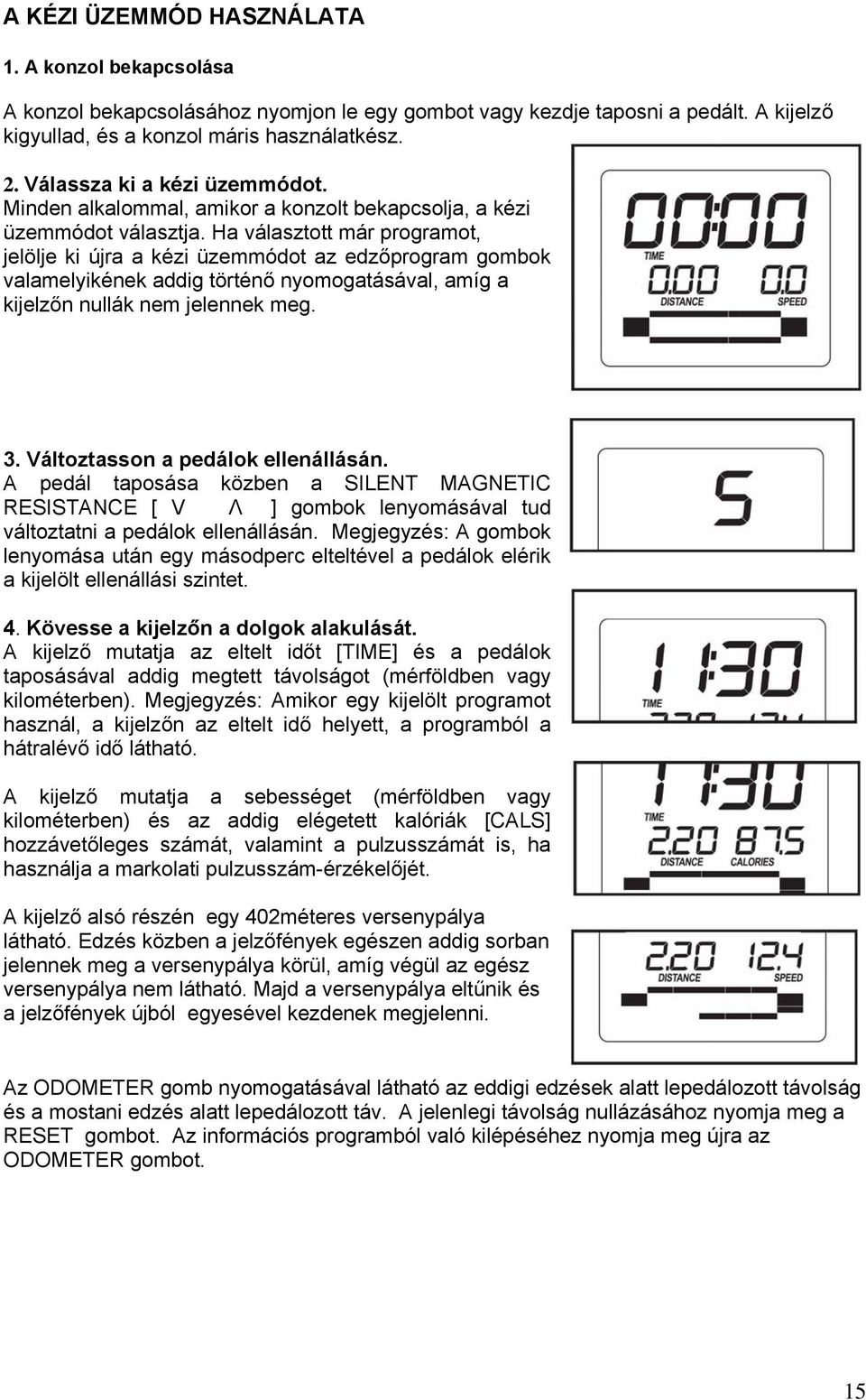 Ha választott már programot, jelölje ki újra a kézi üzemmódot az edzőprogram gombok valamelyikének addig történő nyomogatásával, amíg a kijelzőn nullák nem jelennek meg. 3.